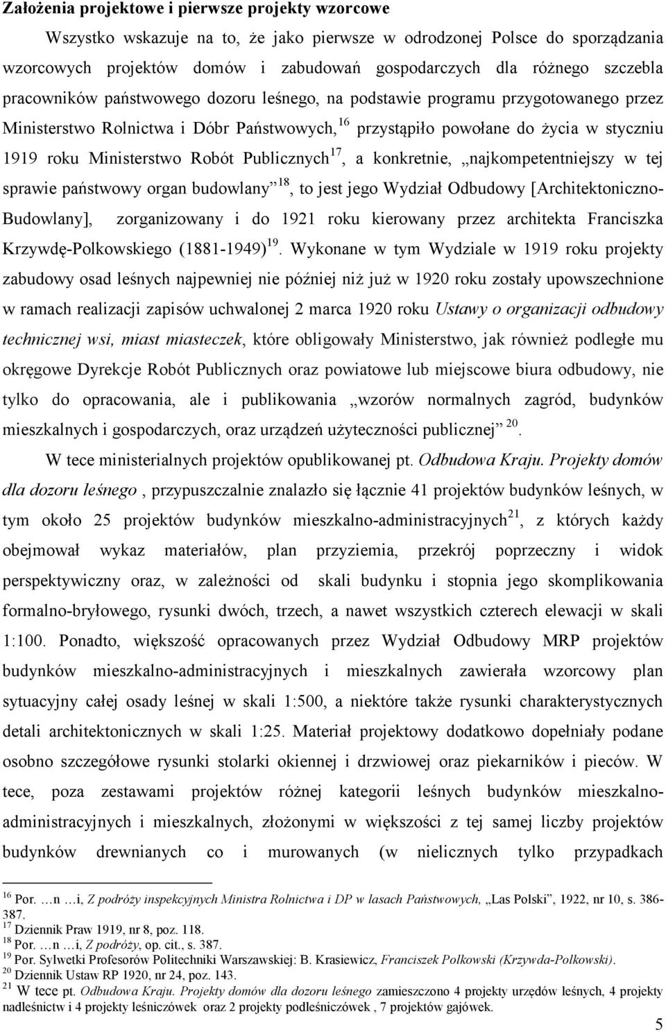 Ministerstwo Robót Publicznych 17, a konkretnie, najkompetentniejszy w tej sprawie państwowy organ budowlany 18, to jest jego Wydział Odbudowy [Architektoniczno- Budowlany], zorganizowany i do 1921