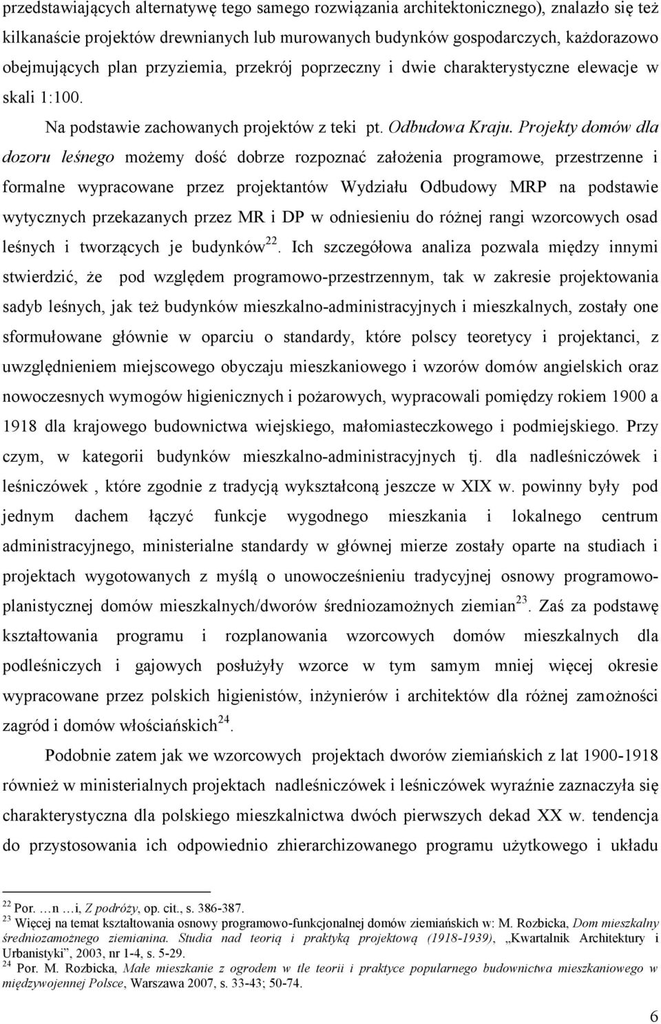 Projekty domów dla dozoru leśnego możemy dość dobrze rozpoznać założenia programowe, przestrzenne i formalne wypracowane przez projektantów Wydziału Odbudowy MRP na podstawie wytycznych przekazanych