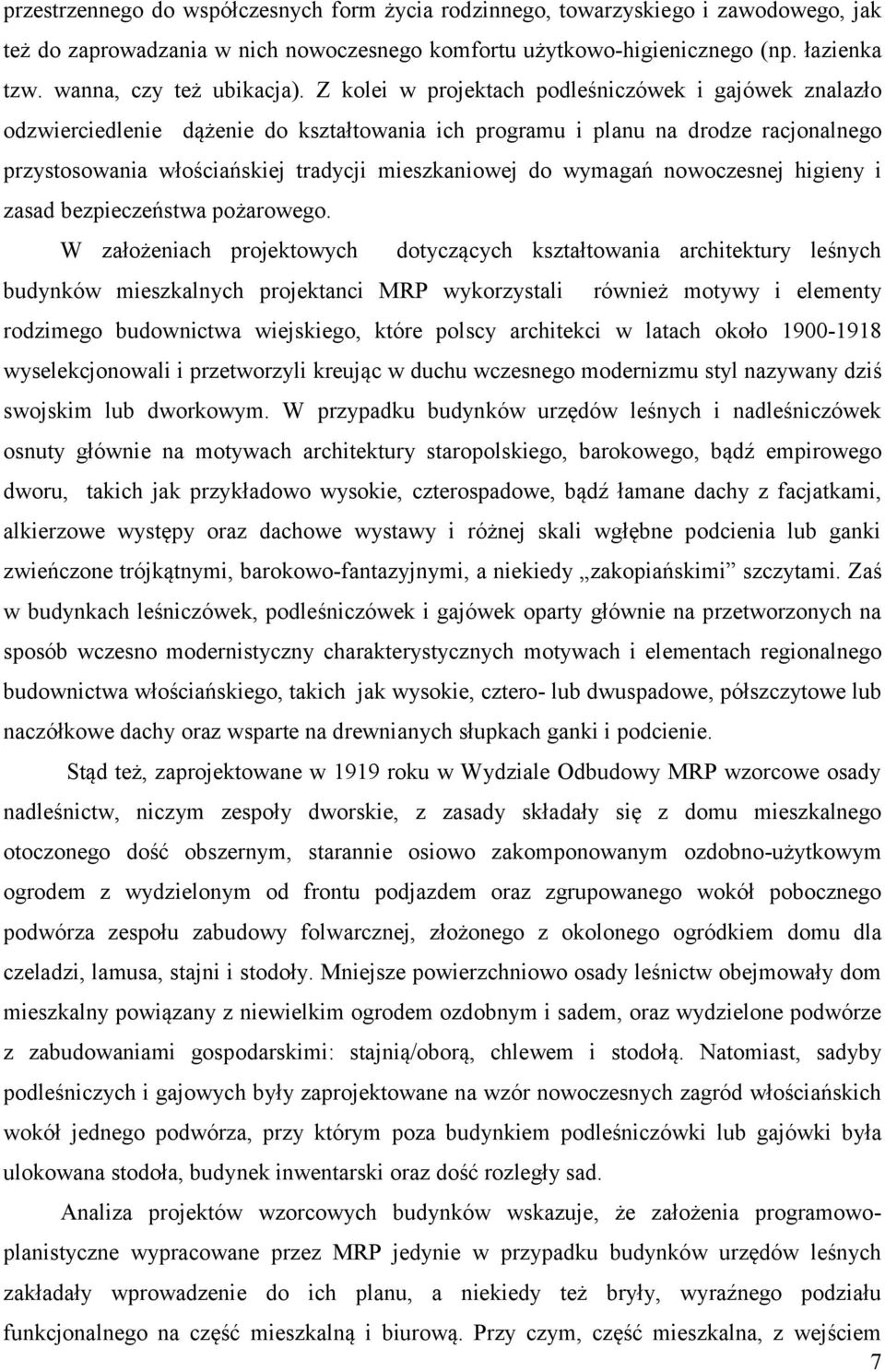 Z kolei w projektach podleśniczówek i gajówek znalazło odzwierciedlenie dążenie do kształtowania ich programu i planu na drodze racjonalnego przystosowania włościańskiej tradycji mieszkaniowej do