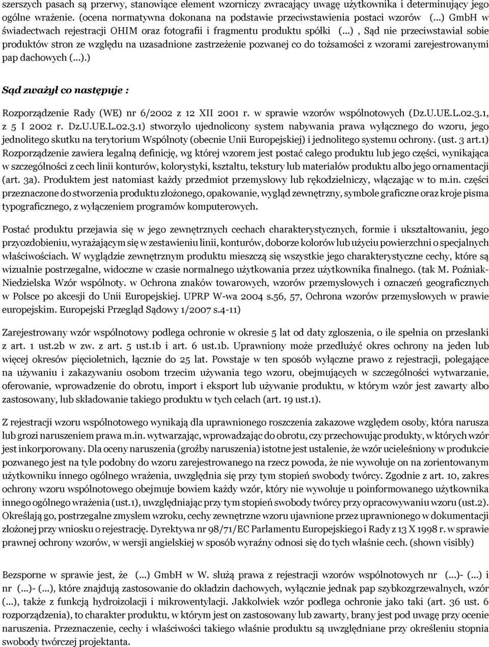 ..), Sąd nie przeciwstawiał sobie produktów stron ze względu na uzasadnione zastrzeżenie pozwanej co do tożsamości z wzorami zarejestrowanymi pap dachowych (...).) Sąd zważył co następuje : Rozporządzenie Rady (WE) nr 6/2002 z 12 XII 2001 r.