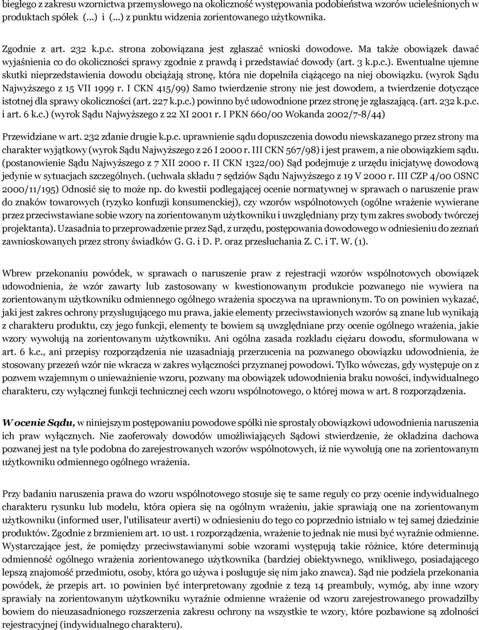 Ewentualne ujemne skutki nieprzedstawienia dowodu obciążają stronę, która nie dopełniła ciążącego na niej obowiązku. (wyrok Sądu Najwyższego z 15 VII 1999 r.