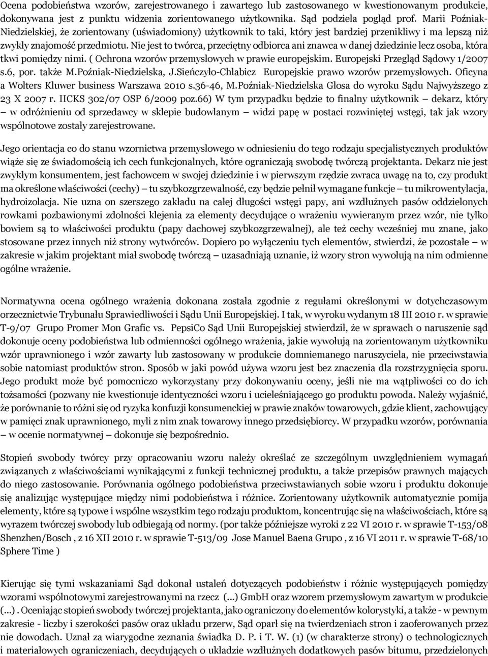 Nie jest to twórca, przeciętny odbiorca ani znawca w danej dziedzinie lecz osoba, która tkwi pomiędzy nimi. ( Ochrona wzorów przemysłowych w prawie europejskim. Europejski Przegląd Sądowy 1/2007 s.