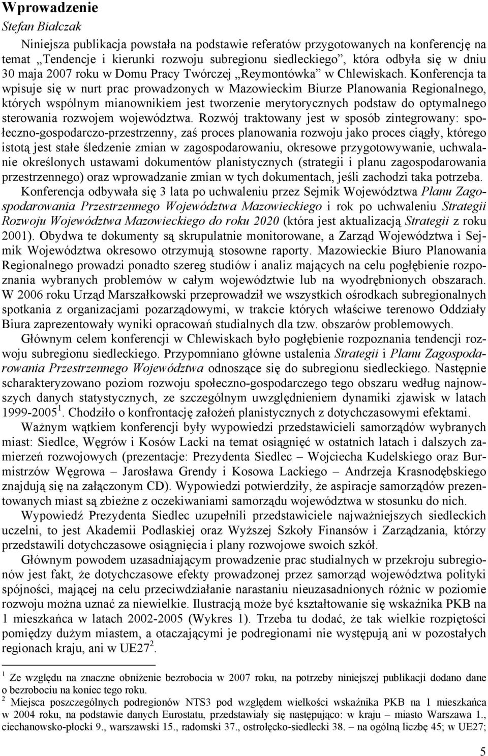 Konferencja ta wpisuje się w nurt prac prowadzonych w Mazowieckim Biurze Planowania Regionalnego, których wspólnym mianownikiem jest tworzenie merytorycznych podstaw do optymalnego sterowania