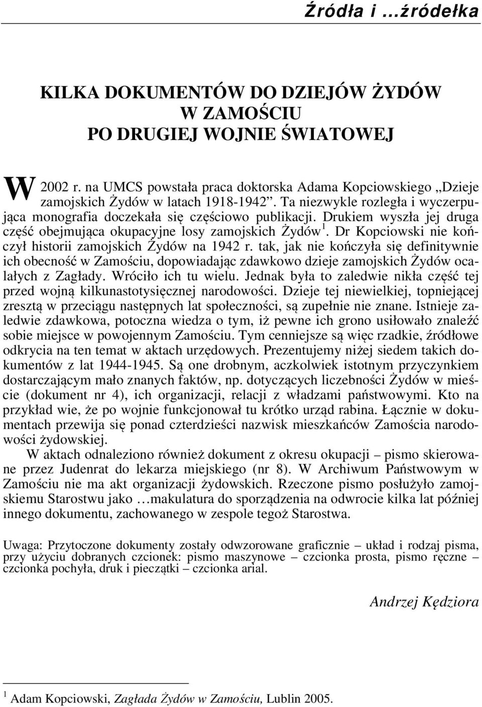 Dr Kopciowski nie kończył historii zamojskich Żydów na 1942 r. tak, jak nie kończyła się definitywnie ich obecność w Zamościu, dopowiadając zdawkowo dzieje zamojskich Żydów ocalałych z Zagłady.