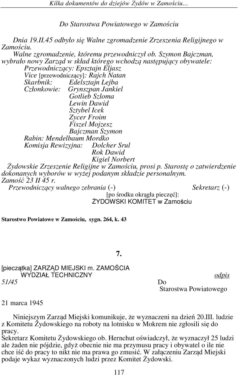 Jankiel Gotlieb Szloma Lewin Dawid Sztybel Icek Zycer Froim Fiszel Mojzesz Bajczman Szymon Rabin: Mendelbaum Mordko Komisja Rewizyjna: Dolcher Srul Rok Dawid Kigiel Norbert Żydowskie Zrzeszenie