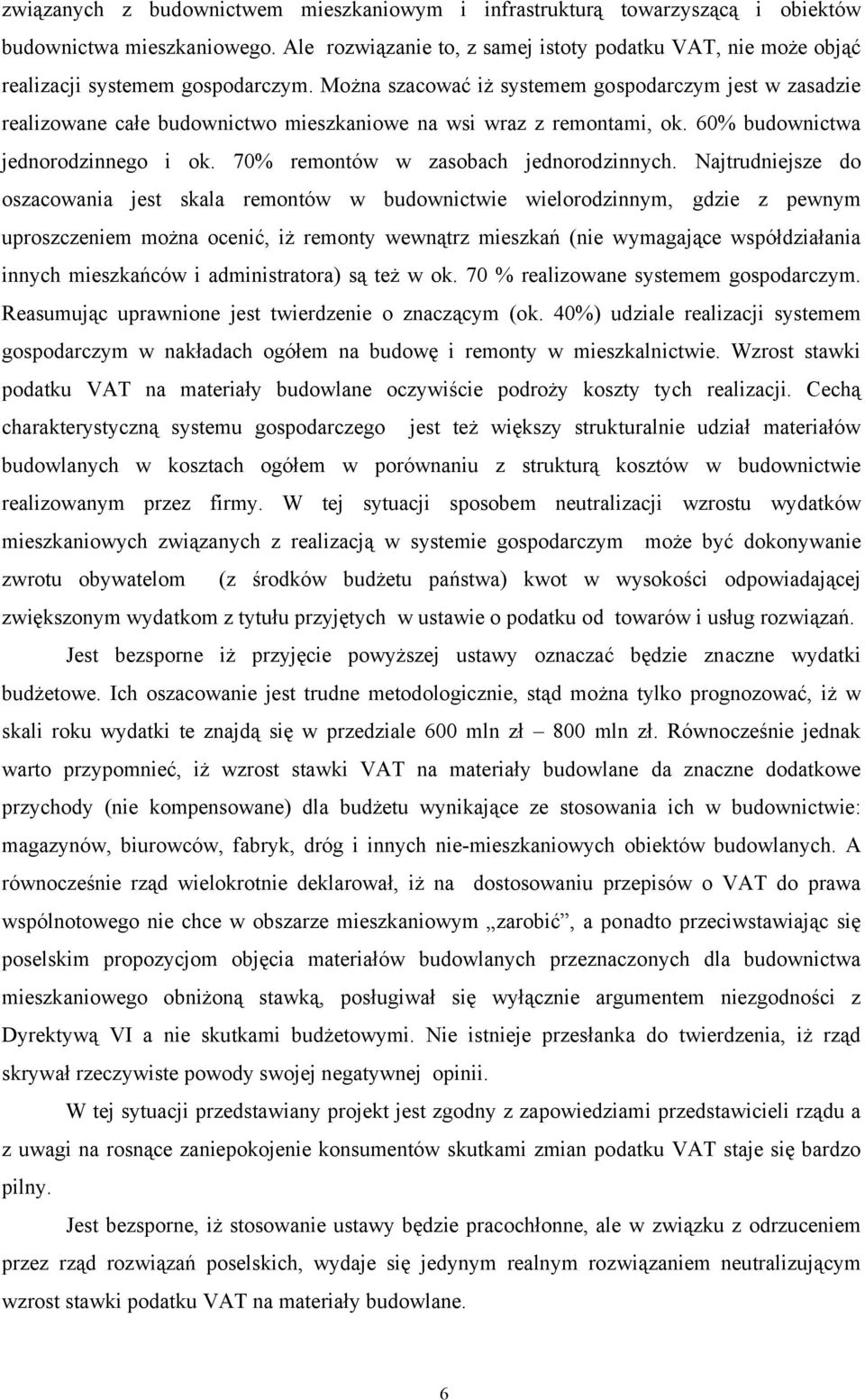 Można szacować iż systemem gospodarczym jest w zasadzie realizowane całe budownictwo mieszkaniowe na wsi wraz z remontami, ok. 60% budownictwa jednorodzinnego i ok.