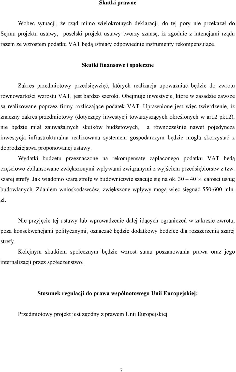 Skutki finansowe i społeczne Zakres przedmiotowy przedsięwzięć, których realizacja upoważniać będzie do zwrotu równowartości wzrostu VAT, jest bardzo szeroki.