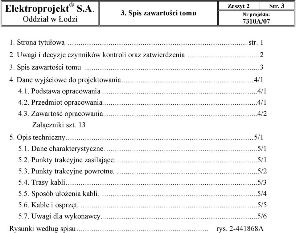 ..4/1 4.3. Zawartość opracowania...4/2 Zaczniki szt. 13 5. Opis techniczny...5/1 5.1. Dane charakterystyczne....5/1 5.2. Punkty trakcyjne zasilajce...5/1 5.3. Punkty trakcyjne powrotne.