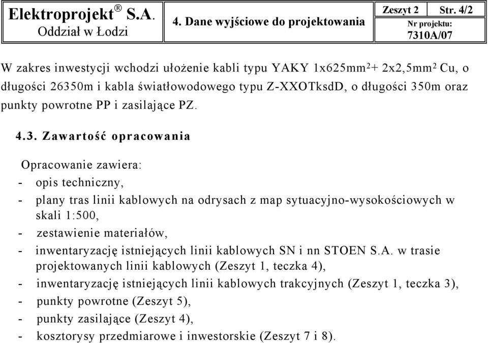 350m oraz punkty powrotne PP i zasilajce PZ. 4.3. Zawartość opracowania Opracowanie zawiera: - opis techniczny, - plany tras linii kablowych na odrysach z map sytuacyjno-wysokościowych w skali 1:500,