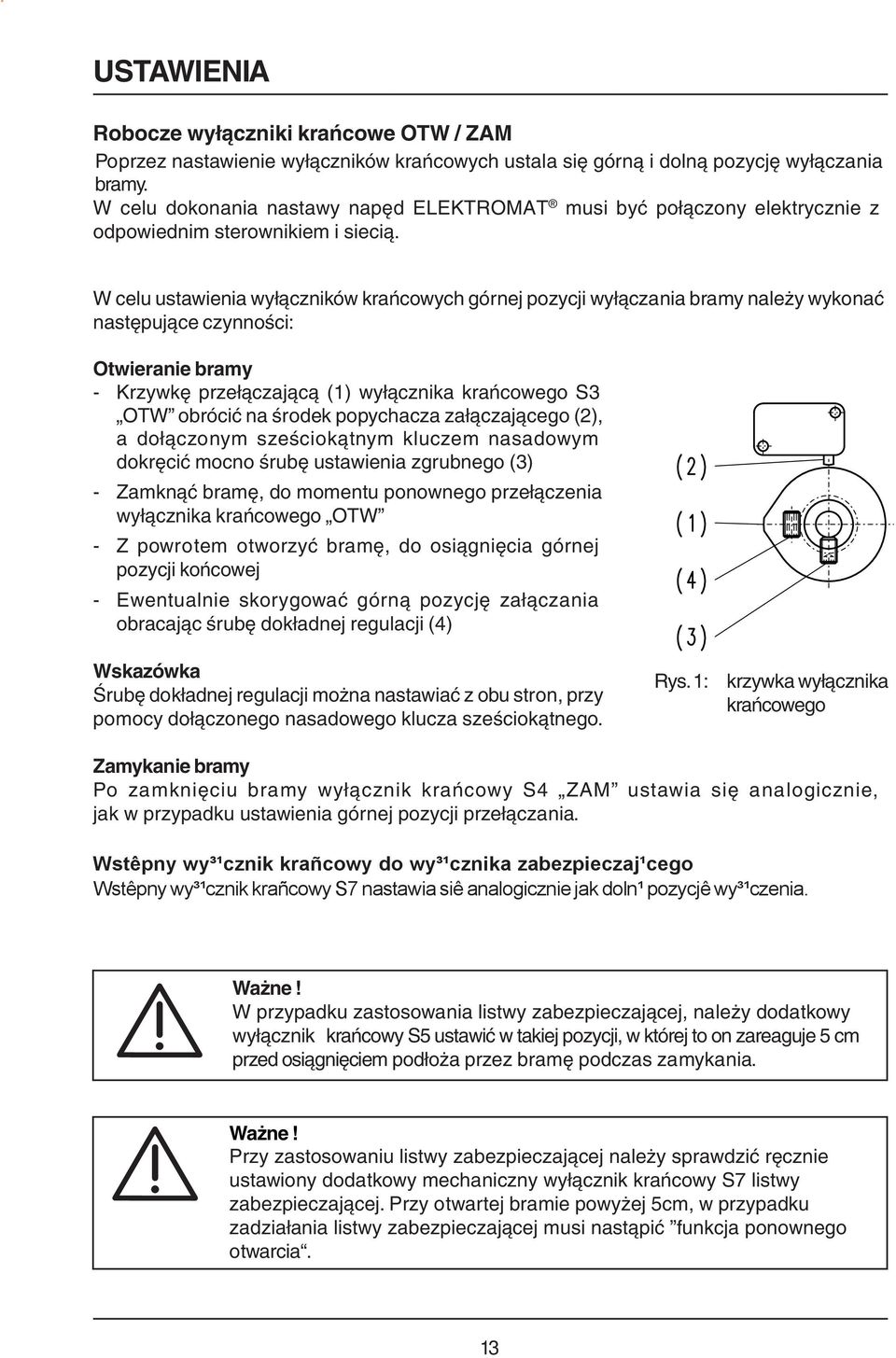 W celu ustawienia wyłączników krańcowych górnej pozycji wyłączania bramy należy wykonać następujące czynności: Otwieranie bramy - Krzywkę przełączającą (1) wyłącznika krańcowego S3 OTW obrócić na