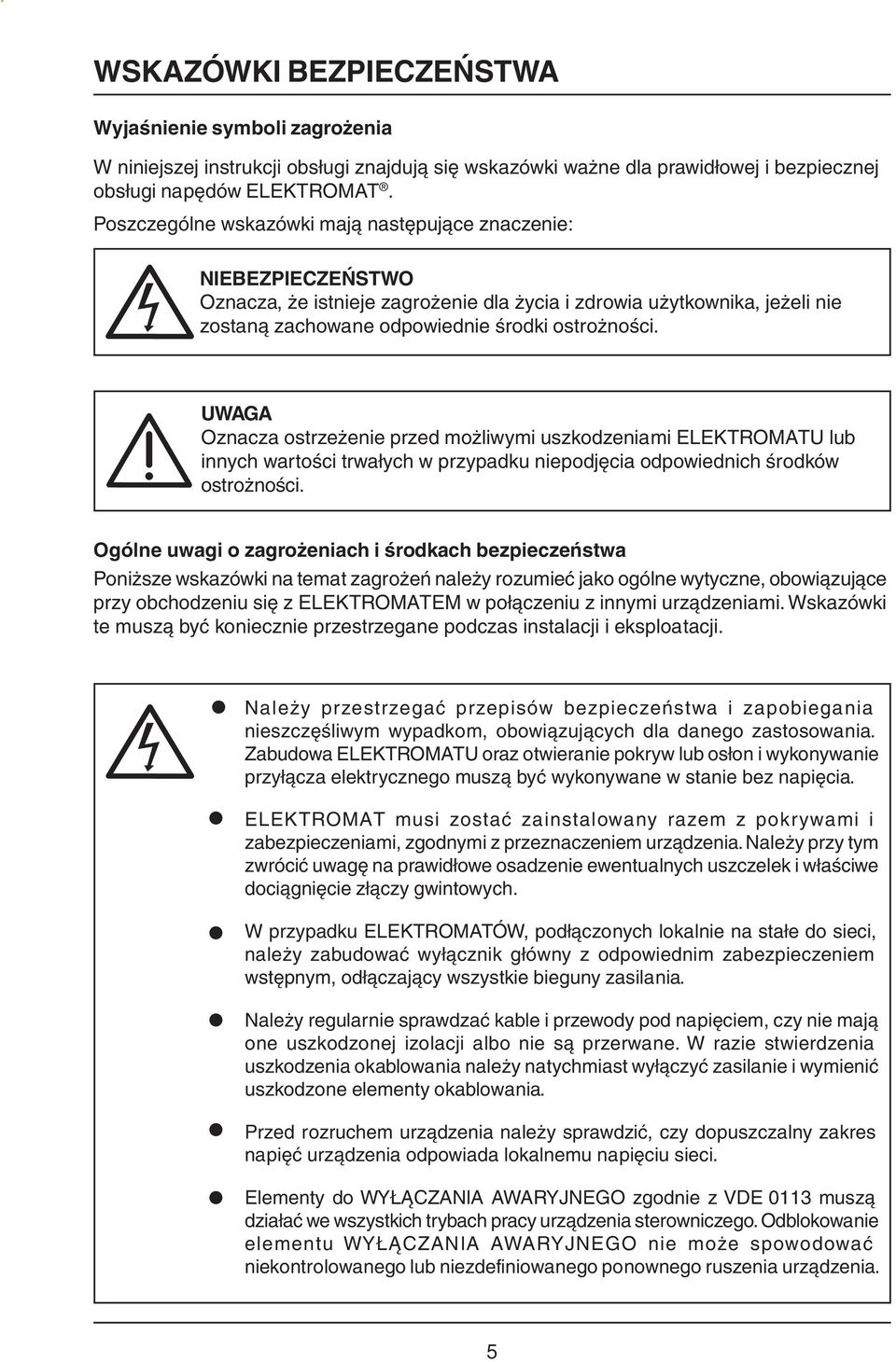 UWAGA Oznacza ostrzeżenie przed możliwymi uszkodzeniami ELEKTROMATU lub innych wartości trwałych w przypadku niepodjęcia odpowiednich środków ostrożności.