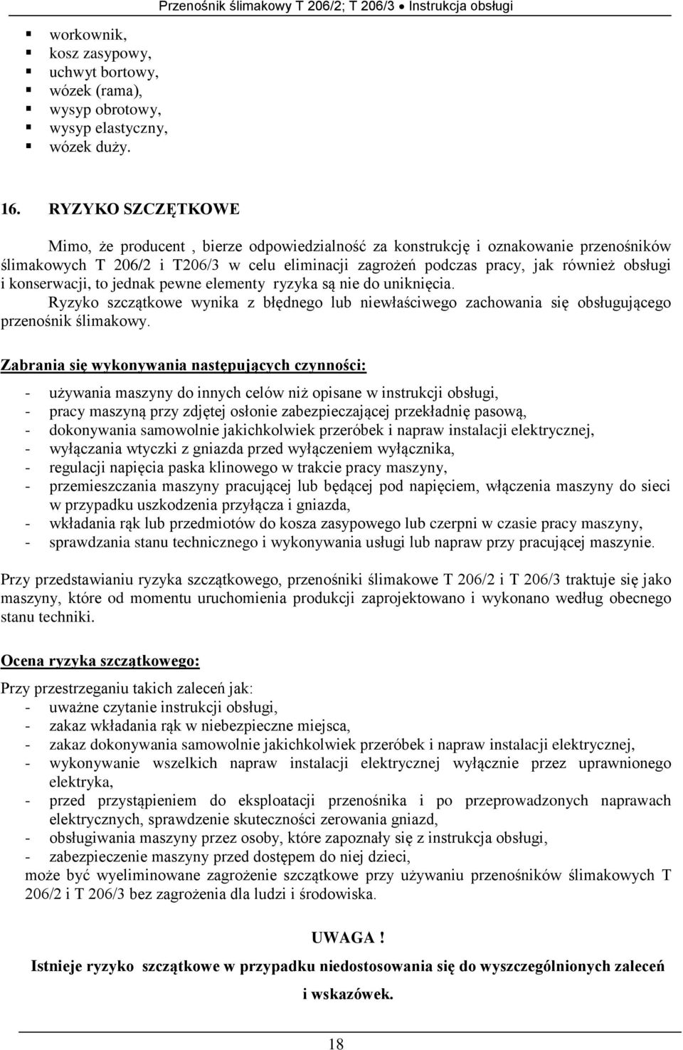 konserwacji, to jednak pewne elementy ryzyka są nie do uniknięcia. Ryzyko szczątkowe wynika z błędnego lub niewłaściwego zachowania się obsługującego przenośnik ślimakowy.