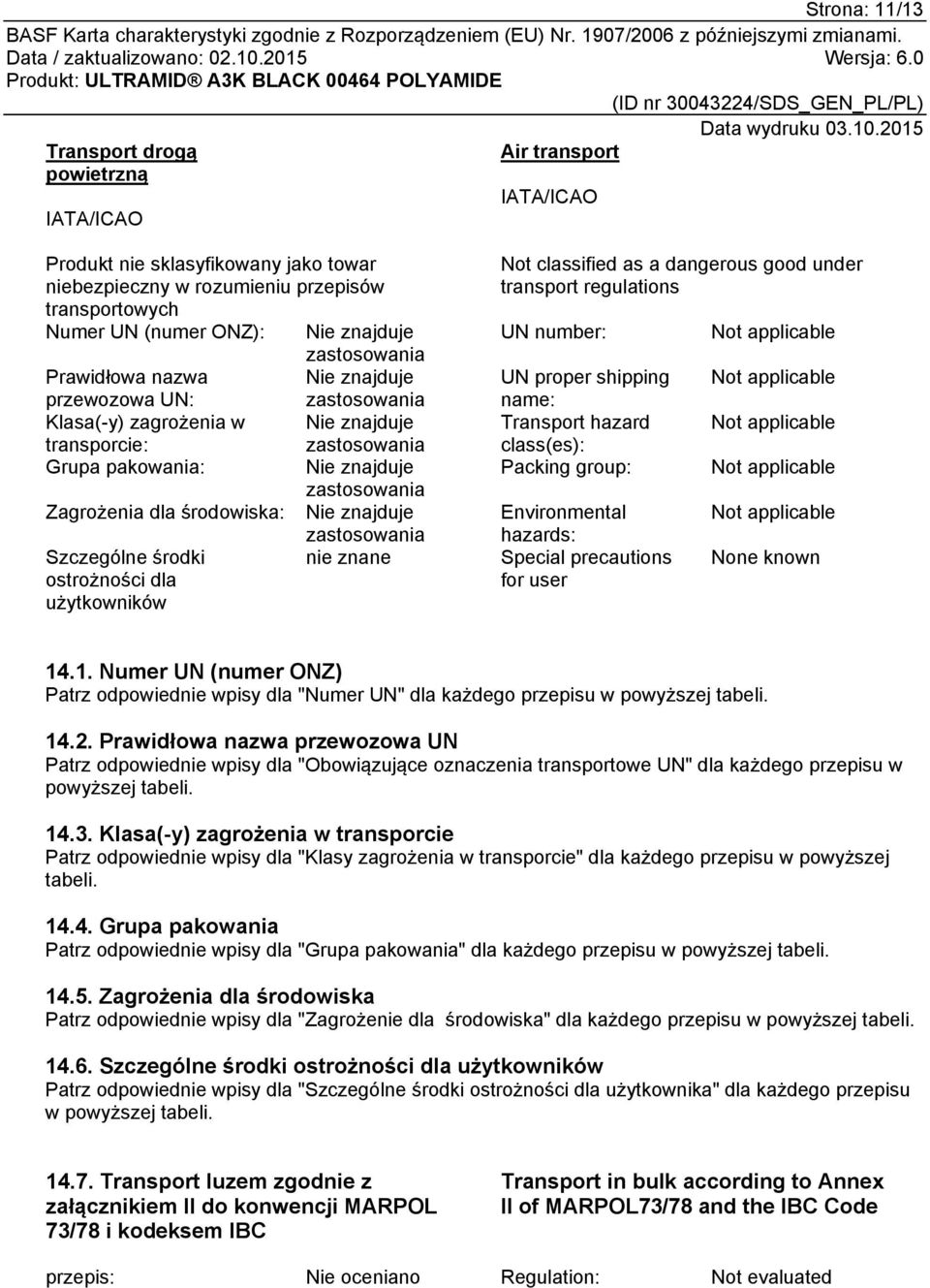 użytkowników nie znane Not classified as a dangerous good under transport regulations UN number: UN proper shipping name: Transport hazard class(es): Packing group: Environmental hazards: Special