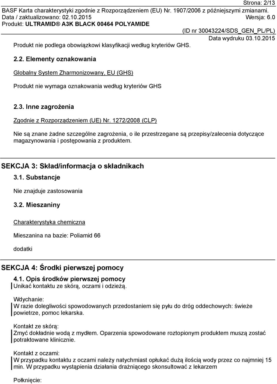 1272/2008 (CLP) Nie są znane żadne szczególne zagrożenia, o ile przestrzegane są przepisy/zalecenia dotyczące magazynowania i postępowania z produktem. SEKCJA 3: Skład/informacja o składnikach 3.1. Substancje Nie znajduje 3.