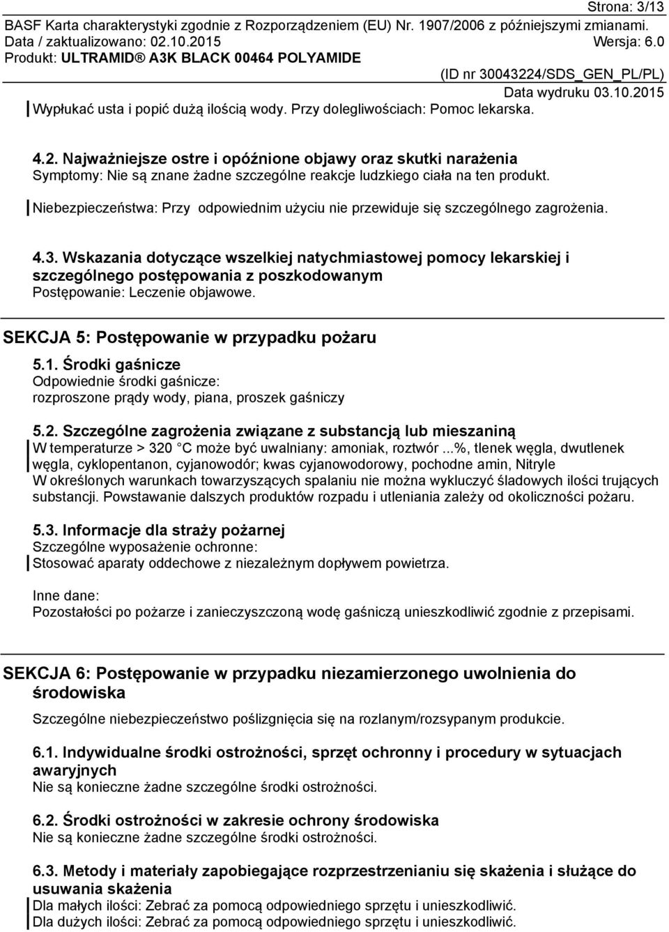 Niebezpieczeństwa: Przy odpowiednim użyciu nie przewiduje się szczególnego zagrożenia. 4.3.