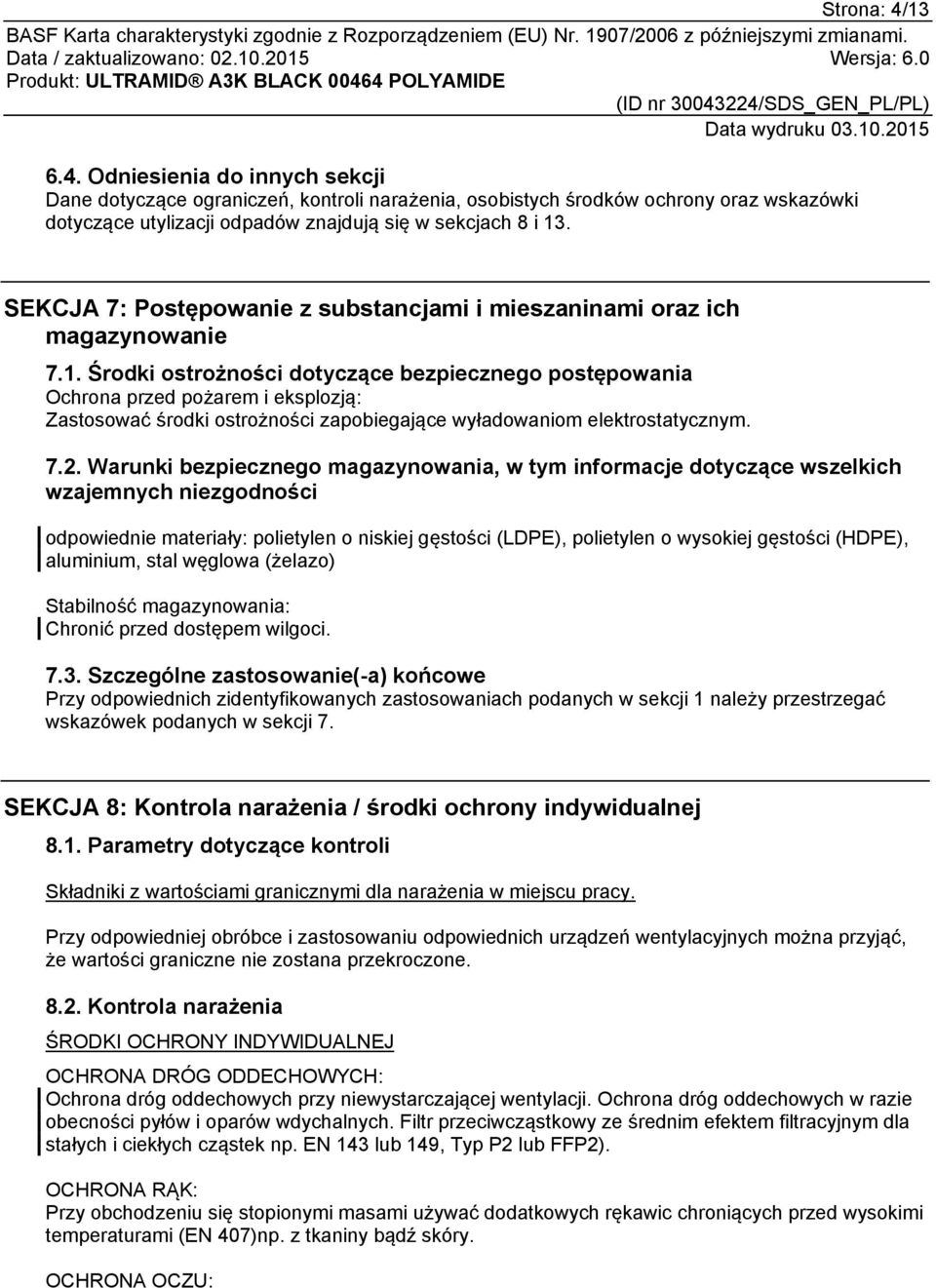 Środki ostrożności dotyczące bezpiecznego postępowania Ochrona przed pożarem i eksplozją: Zastosować środki ostrożności zapobiegające wyładowaniom elektrostatycznym. 7.2.