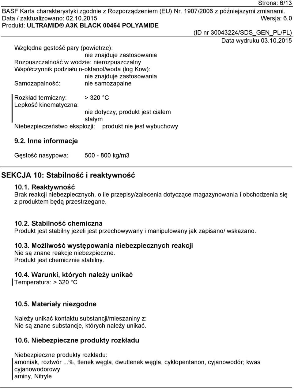 1. Reaktywność Brak reakcji niebezpiecznych, o ile przepisy/zalecenia dotyczące magazynowania i obchodzenia się z produktem będą przestrzegane. 10.2.