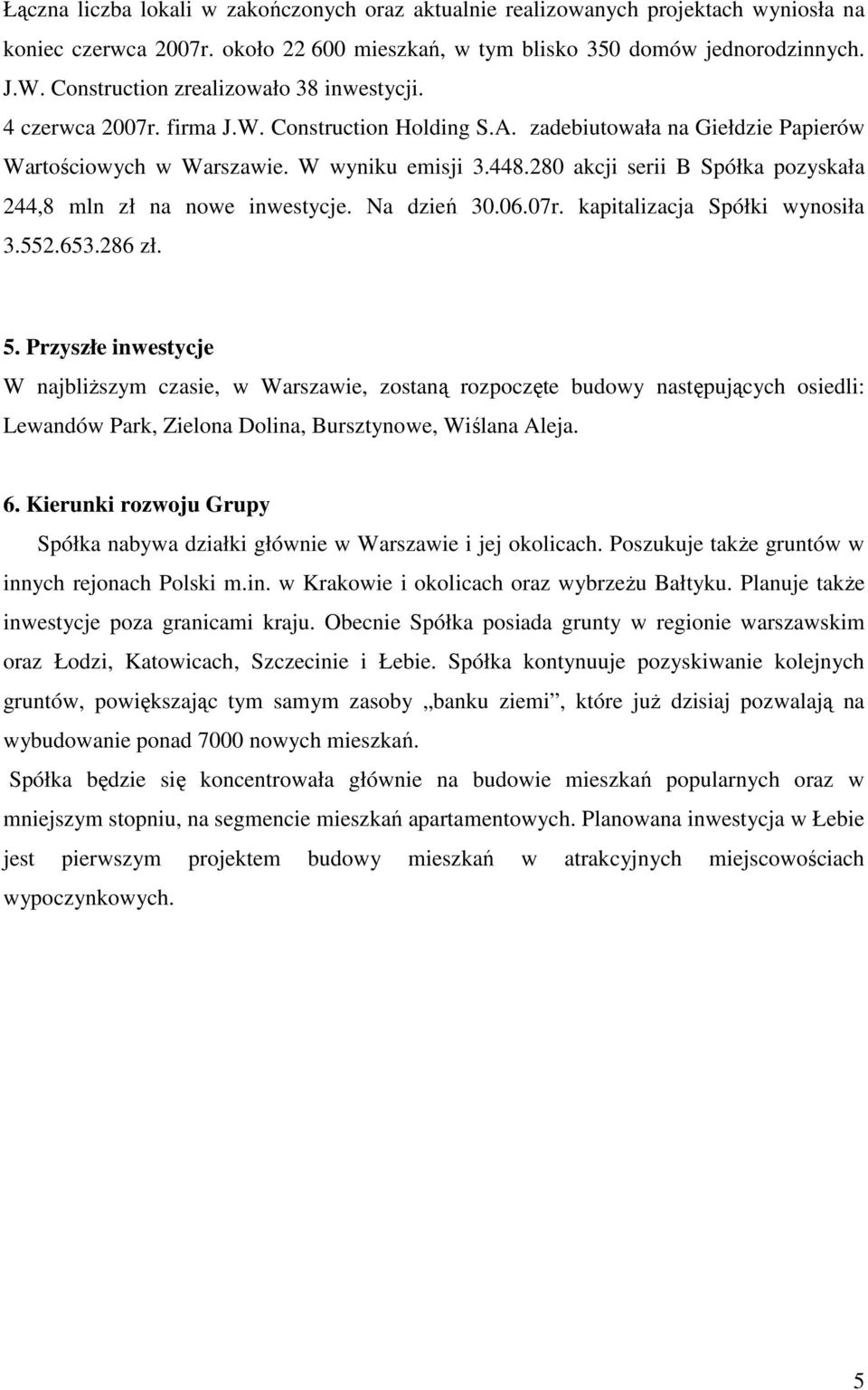 280 akcji serii B Spółka pozyskała 244,8 mln zł na nowe inwestycje. Na dzień 30.06.07r. kapitalizacja Spółki wynosiła 3.552.653.286 zł. 5.