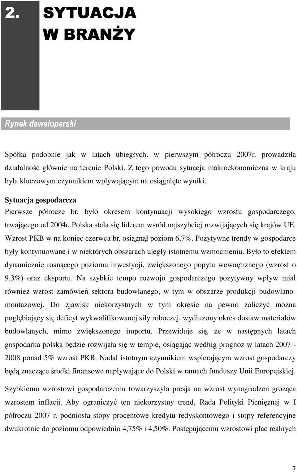 było okresem kontynuacji wysokiego wzrostu gospodarczego, trwającego od 2004r. Polska stała się liderem wśród najszybciej rozwijających się krajów UE. Wzrost PKB w na koniec czerwca br.