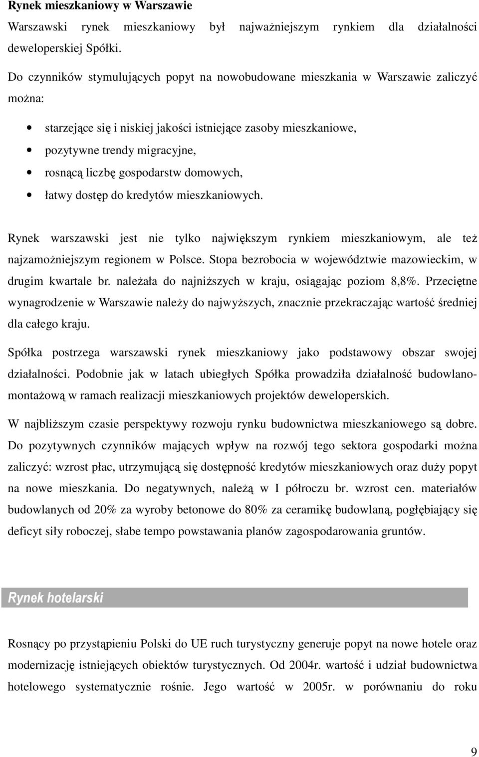 gospodarstw domowych, łatwy dostęp do kredytów mieszkaniowych. Rynek warszawski jest nie tylko największym rynkiem mieszkaniowym, ale teŝ najzamoŝniejszym regionem w Polsce.