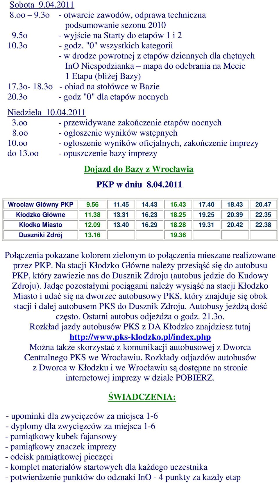 3o - godz "0" dla etapów nocnych Niedziela 10.04.2011 3.oo - przewidywane zakończenie etapów nocnych 8.oo - ogłoszenie wyników wstępnych 10.