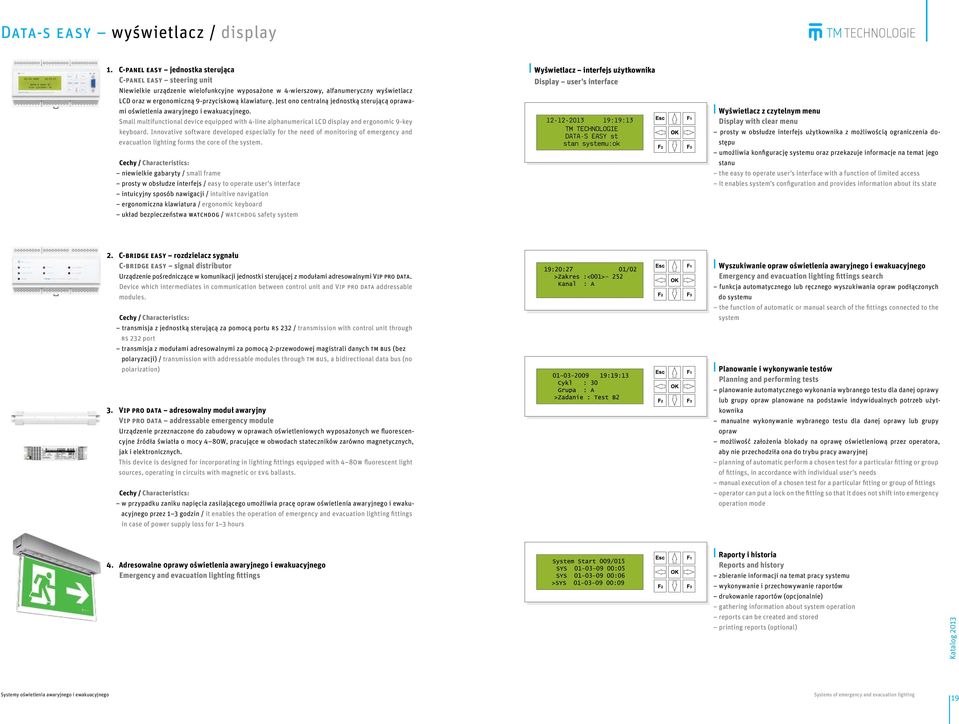 Jest ono centralną jednostką sterującą oprawami oświetlenia awaryjnego i ewakuacyjnego. Small multifunctional device equipped with 4-line alphanumerical LCD display and ergonomic 9-key keyboard.