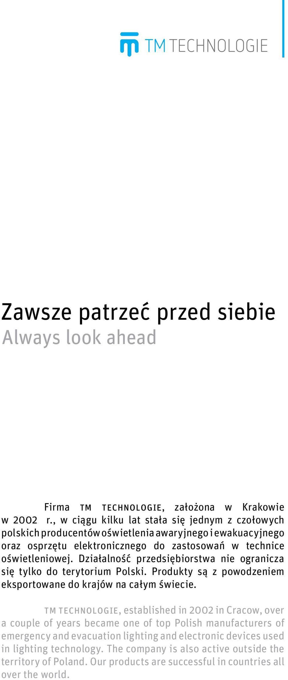 Działalność przedsiębiorstwa nie ogranicza się tylko do terytorium Polski. Produkty są z powodzeniem eksportowane do krajów na całym świecie.