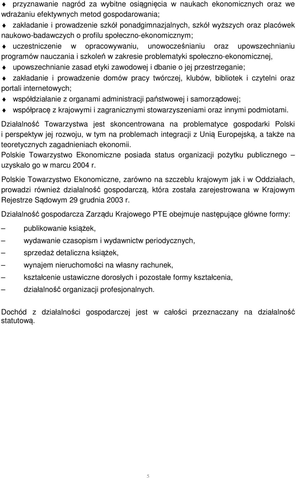 upowszechnianie zasad etyki zawodowej i dbanie o jej przestrzeganie; zakładanie i prowadzenie domów pracy twórczej, klubów, bibliotek i czytelni oraz portali internetowych; współdziałanie z organami