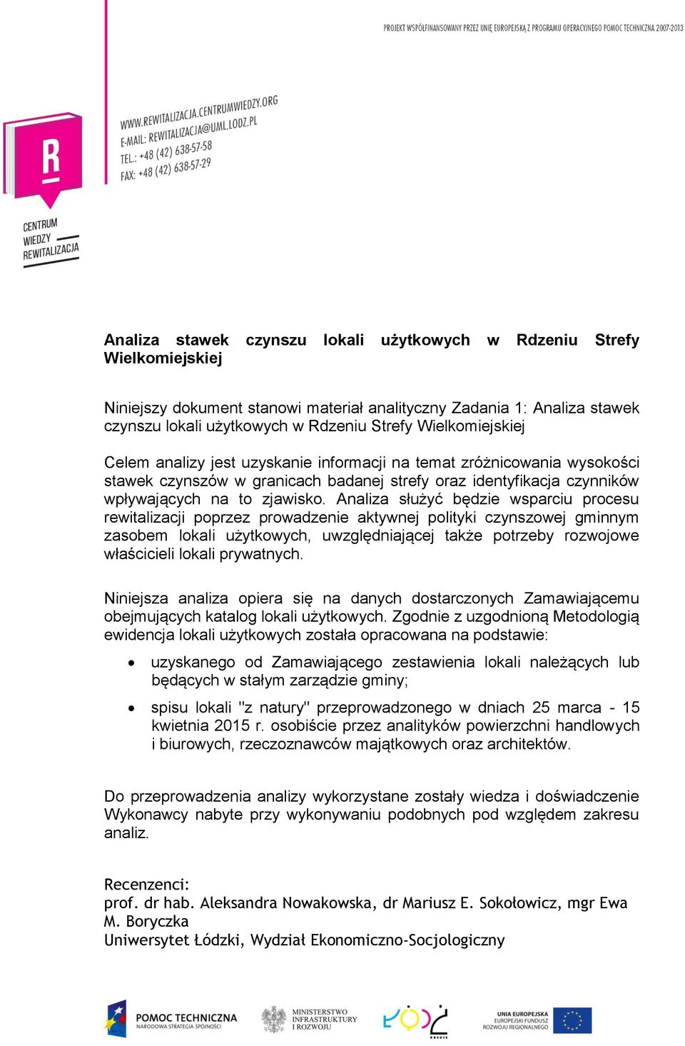 Analiza służyć będzie wsparciu procesu rewitalizacji poprzez prowadzenie aktywnej polityki czynszowej gminnym zasobem lokali użytkowych, uwzględniającej także potrzeby rozwojowe właścicieli lokali