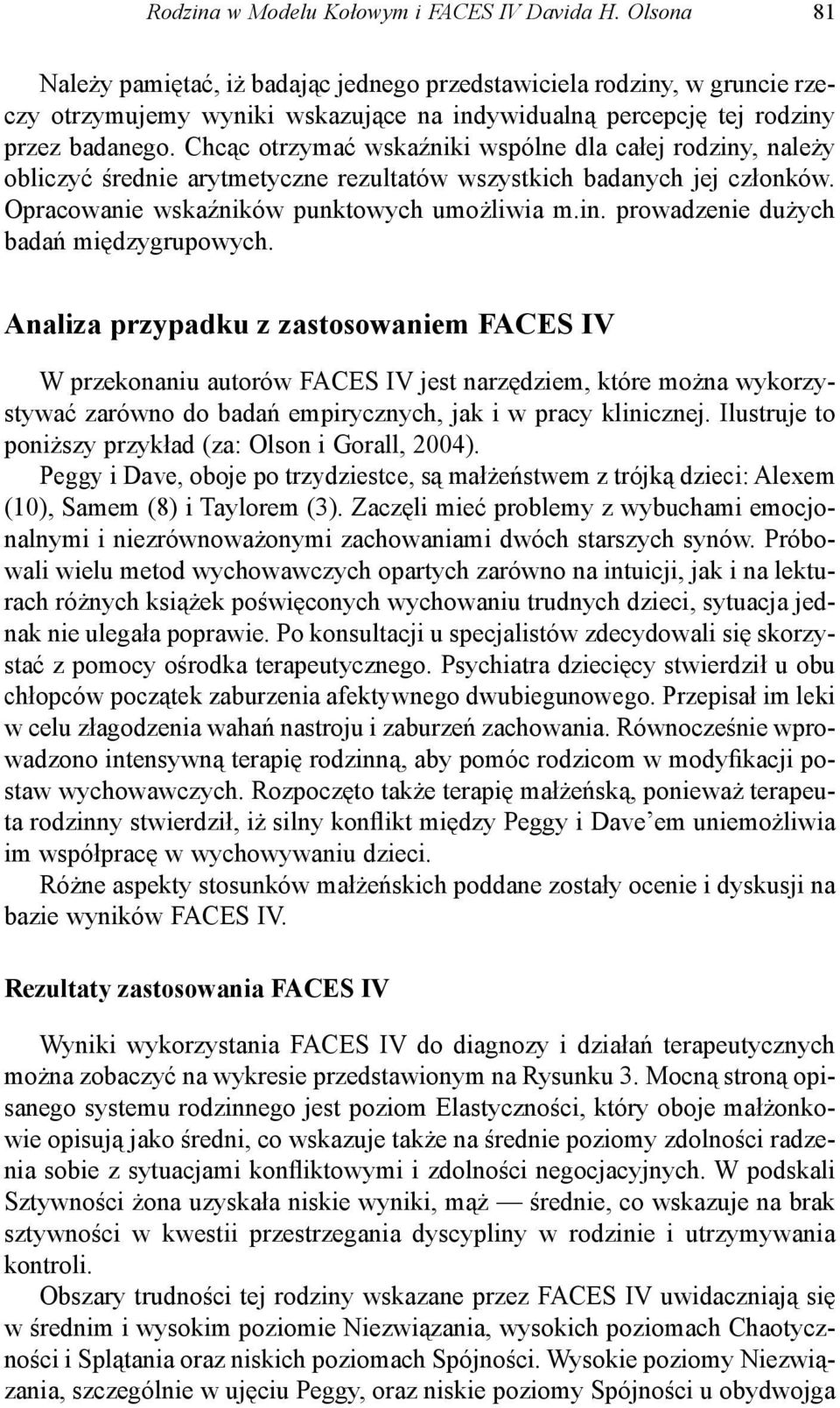 Chcąc otrzymać wskaźniki wspólne dla całej rodziny, należy obliczyć średnie arytmetyczne rezultatów wszystkich badanych jej członków. Opracowanie wskaźników punktowych umożliwia m.in. prowadzenie dużych badań międzygrupowych.