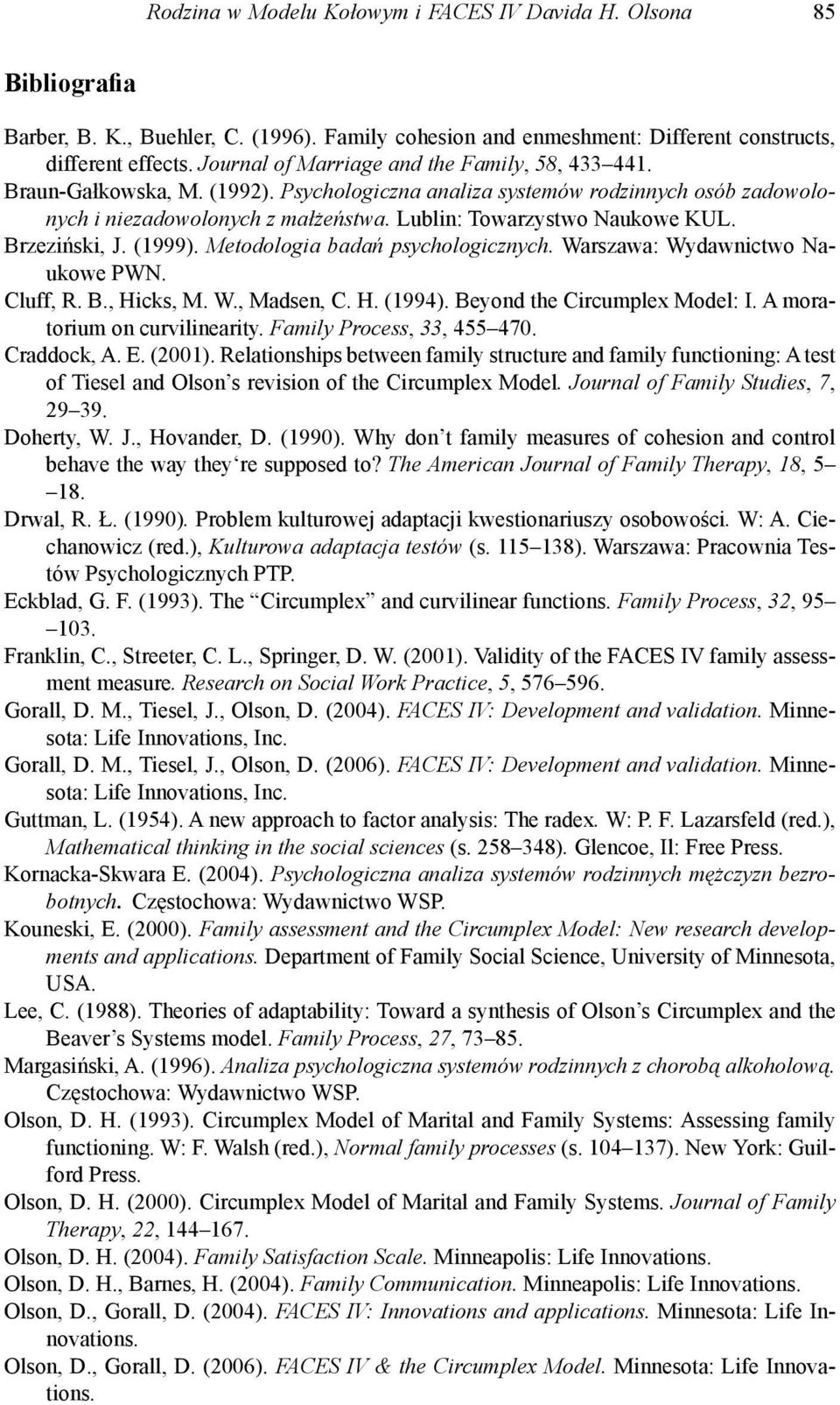 Lublin: Towarzystwo Naukowe KUL. Brzeziński, J. (1999). Metodologia badań psychologicznych. Warszawa: Wydawnictwo Naukowe PWN. Cluff, R. B., Hicks, M. W., Madsen, C. H. (1994).