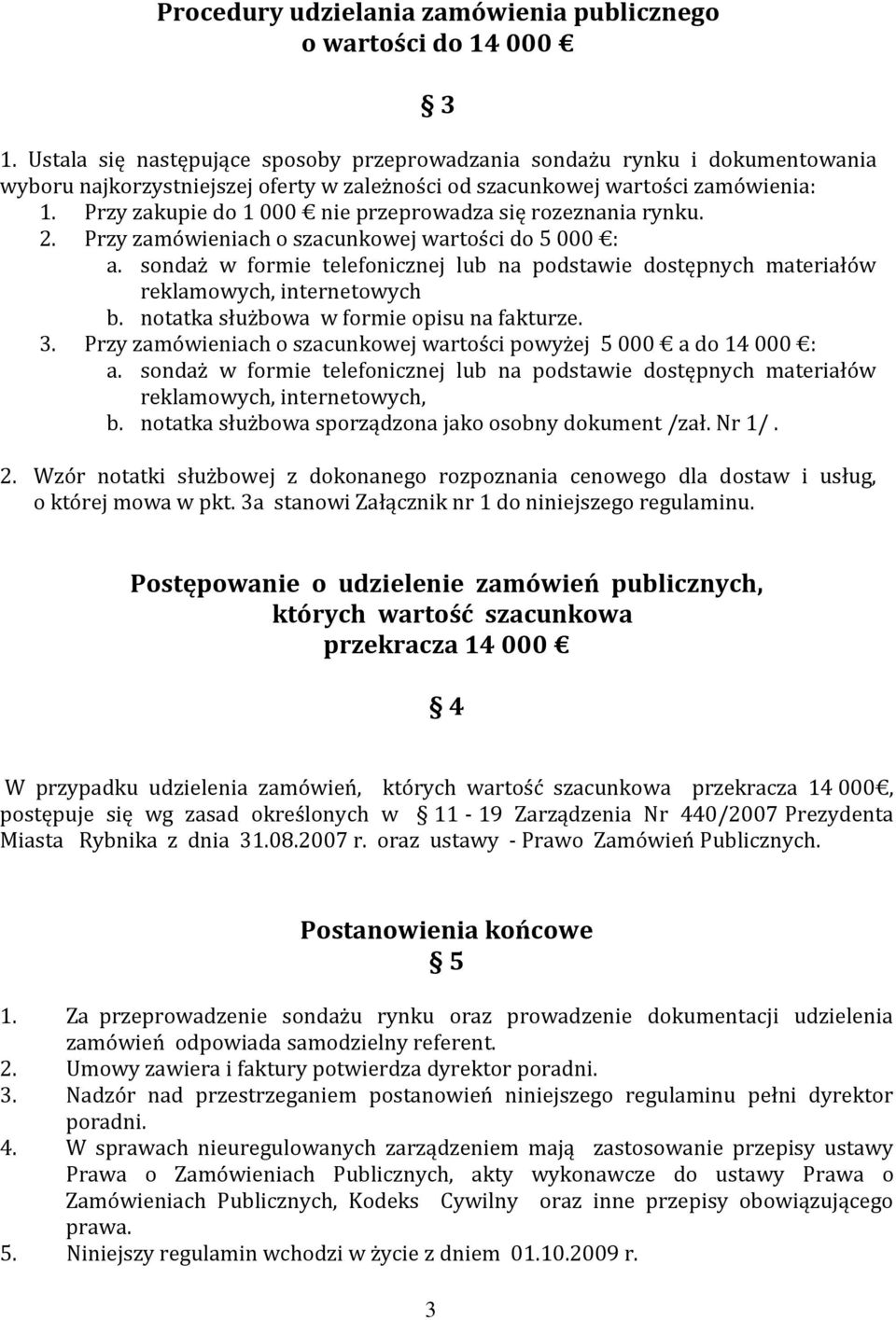 Przy zakupie do 1 000 nie przeprowadza się rozeznania rynku. 2. Przy zamówieniach o szacunkowej wartości do 5 000 : a.