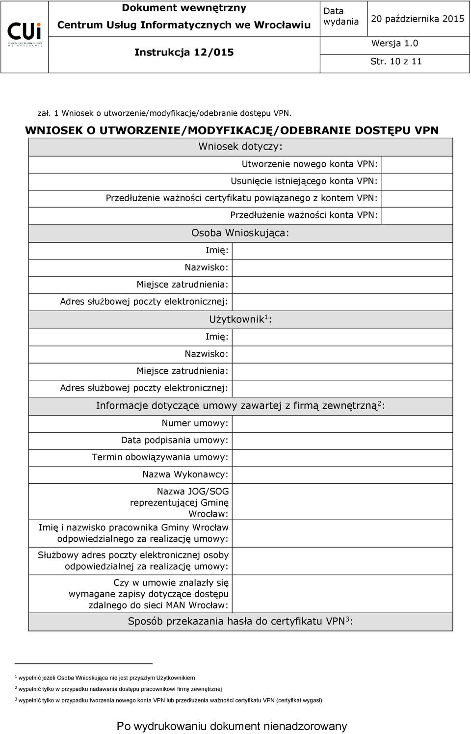 Przedłużenie ważności konta VPN: Osoba Wnioskująca: Imię: Nazwisko: Miejsce zatrudnienia: Adres służbowej poczty elektronicznej: Użytkownik 1 : Imię: Nazwisko: Miejsce zatrudnienia: Adres służbowej