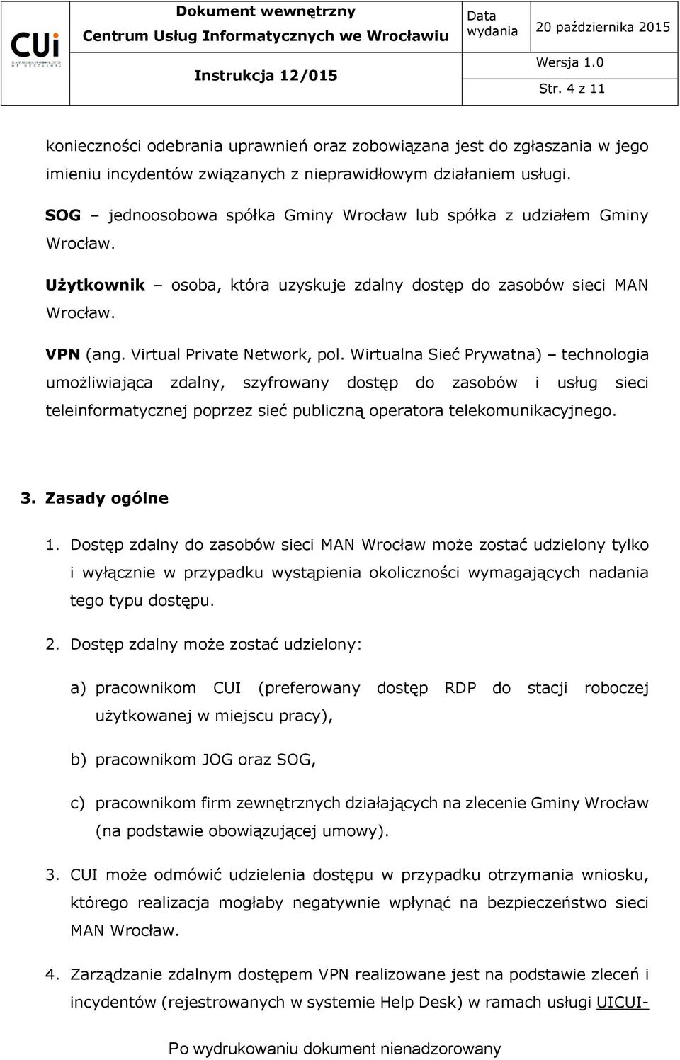 Wirtualna Sieć Prywatna) technologia umożliwiająca zdalny, szyfrowany dostęp do zasobów i usług sieci teleinformatycznej poprzez sieć publiczną operatora telekomunikacyjnego. 3. Zasady ogólne 1.