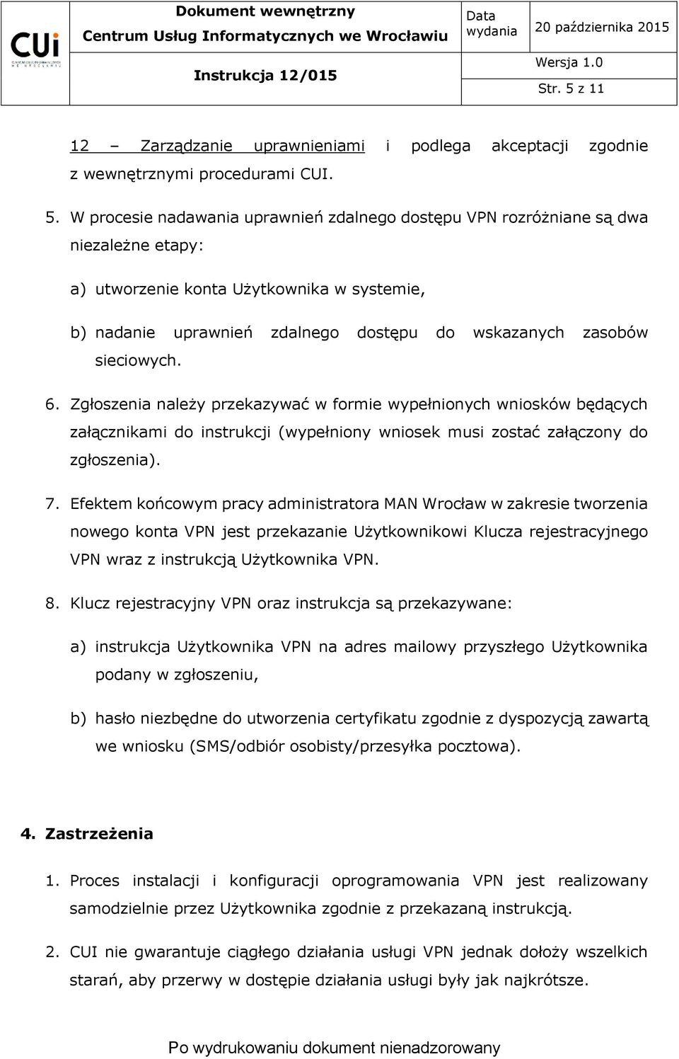 W procesie nadawania uprawnień zdalnego dostępu VPN rozróżniane są dwa niezależne etapy: a) utworzenie konta Użytkownika w systemie, b) nadanie uprawnień zdalnego dostępu do wskazanych zasobów