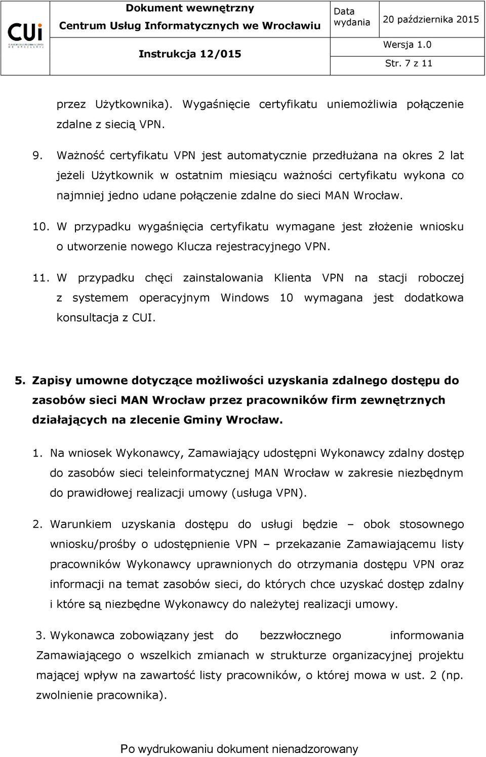 10. W przypadku wygaśnięcia certyfikatu wymagane jest złożenie wniosku o utworzenie nowego Klucza rejestracyjnego VPN. 11.