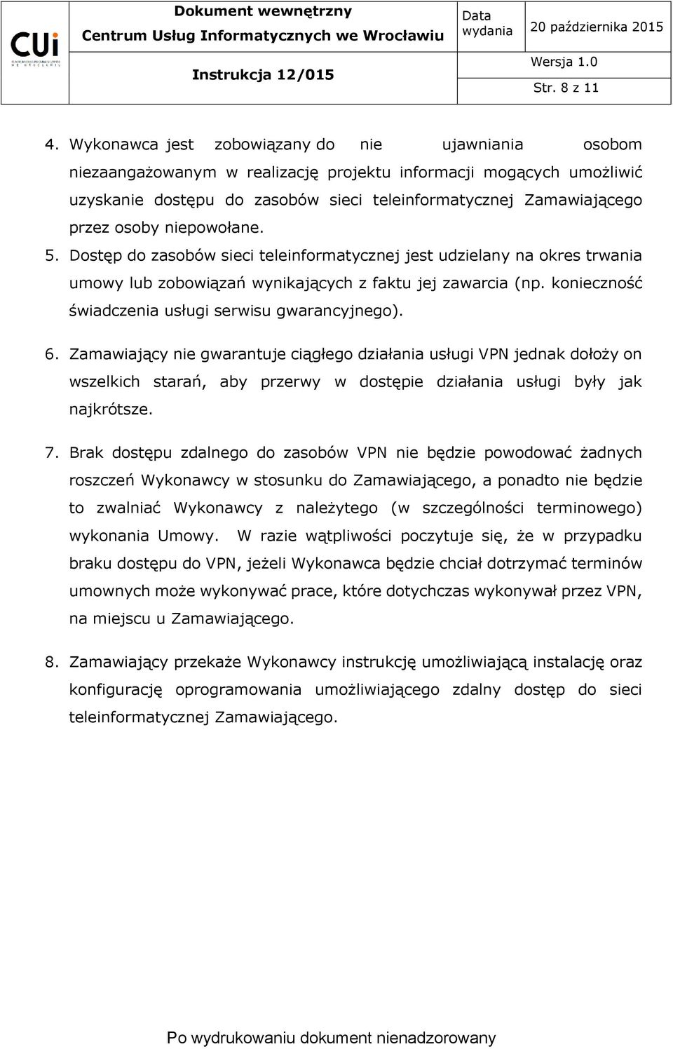 osoby niepowołane. 5. Dostęp do zasobów sieci teleinformatycznej jest udzielany na okres trwania umowy lub zobowiązań wynikających z faktu jej zawarcia (np.