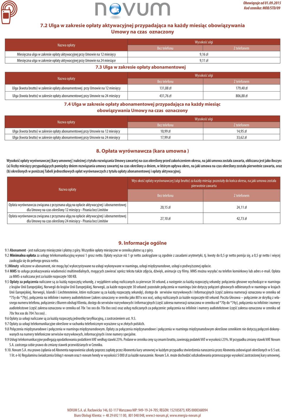 3 Ulga w zakresie opłaty abonamentowej 9,16 zł 9,11 zł Ulga (kwota brutto) w zakresie opłaty abonamentowej przy Umowie na 12 miesięcy 131,88 zł 179,40 zł Ulga (kwota brutto) w zakresie opłaty