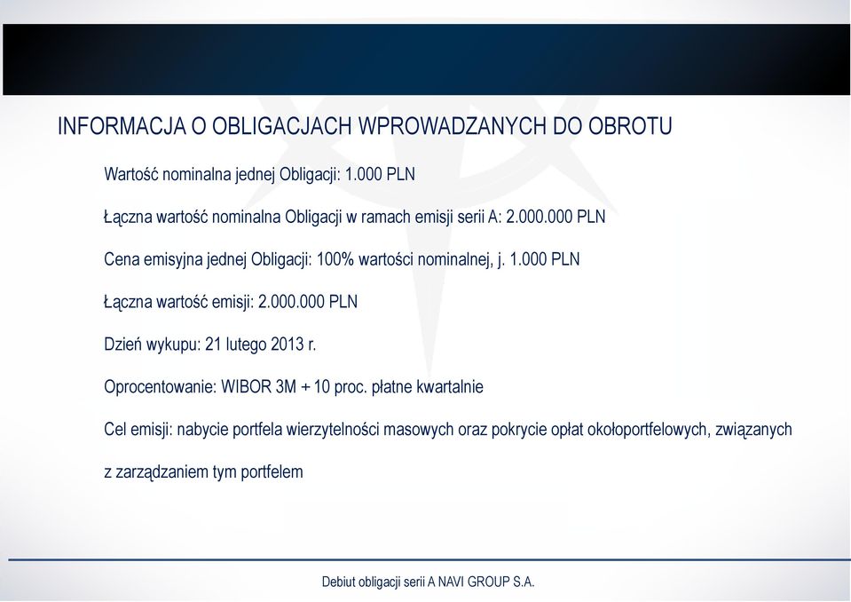 1.000 PLN Łączna wartość emisji: 2.000.000 PLN Dzień wykupu: 21 lutego 2013 r. Oprocentowanie: WIBOR 3M + 10 proc.