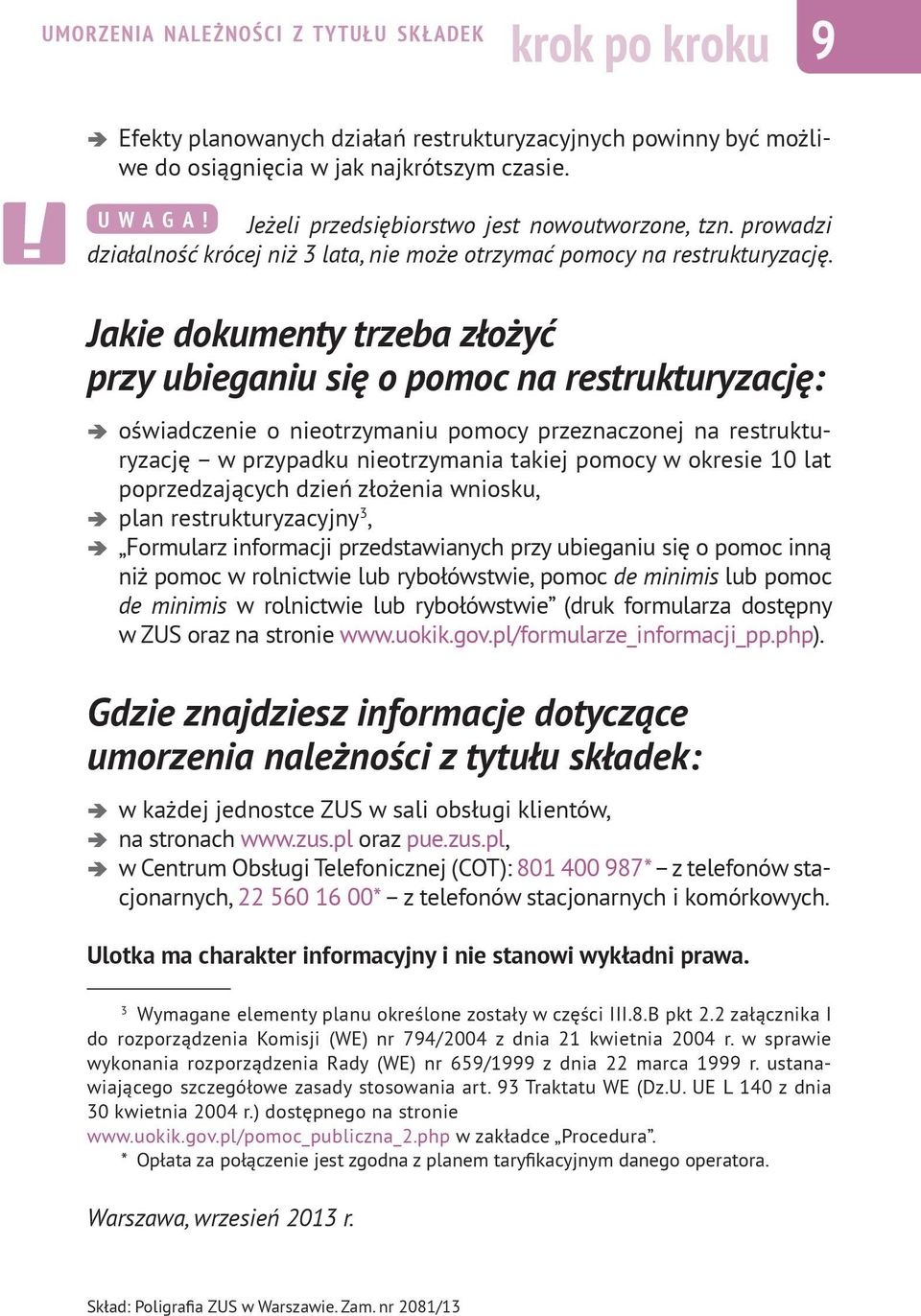 Jakie dokumenty trzeba złożyć przy ubieganiu się o pomoc na restrukturyzację: oświadczenie o nieotrzymaniu pomocy przeznaczonej na restrukturyzację w przypadku nieotrzymania takiej pomocy w okresie