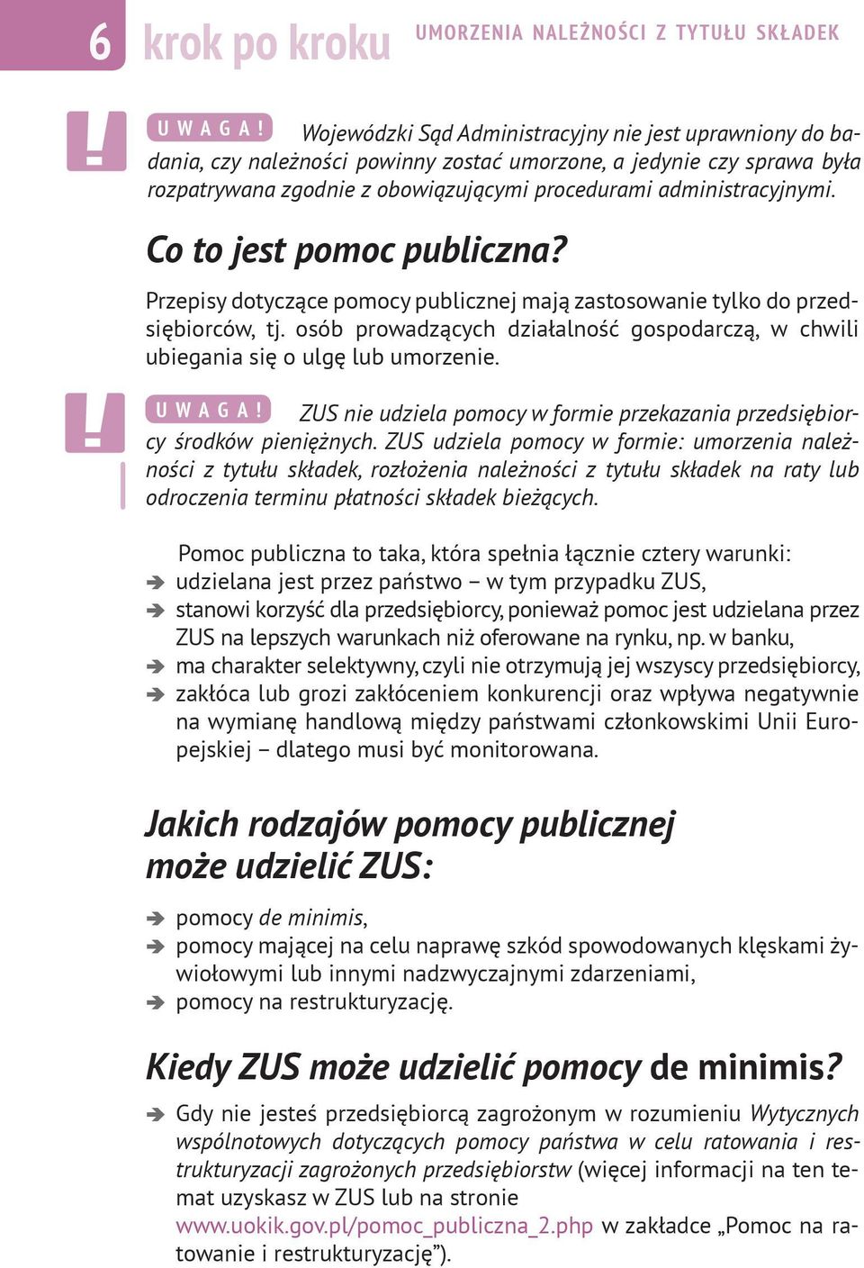 Co to jest pomoc publiczna? Przepisy dotyczące pomocy publicznej mają zastosowanie tylko do przedsiębiorców, tj. osób prowadzących działalność gospodarczą, w chwili ubiegania się o ulgę lub umorzenie.