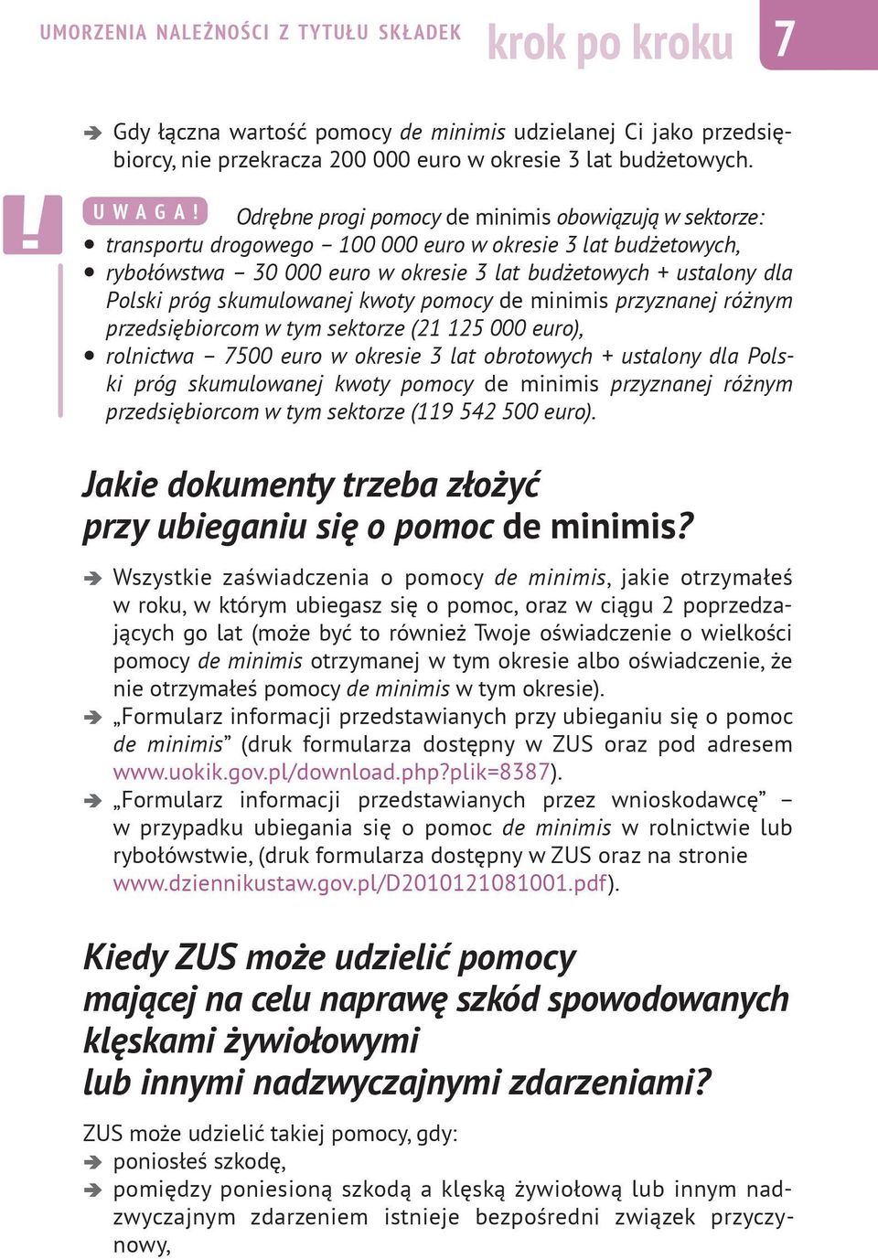 próg skumulowanej kwoty pomocy de minimis przyznanej różnym przedsiębiorcom w tym sektorze (21 125 000 euro), q rolnictwa 7500 euro w okresie 3 lat obrotowych + ustalony dla Polski próg skumulowanej