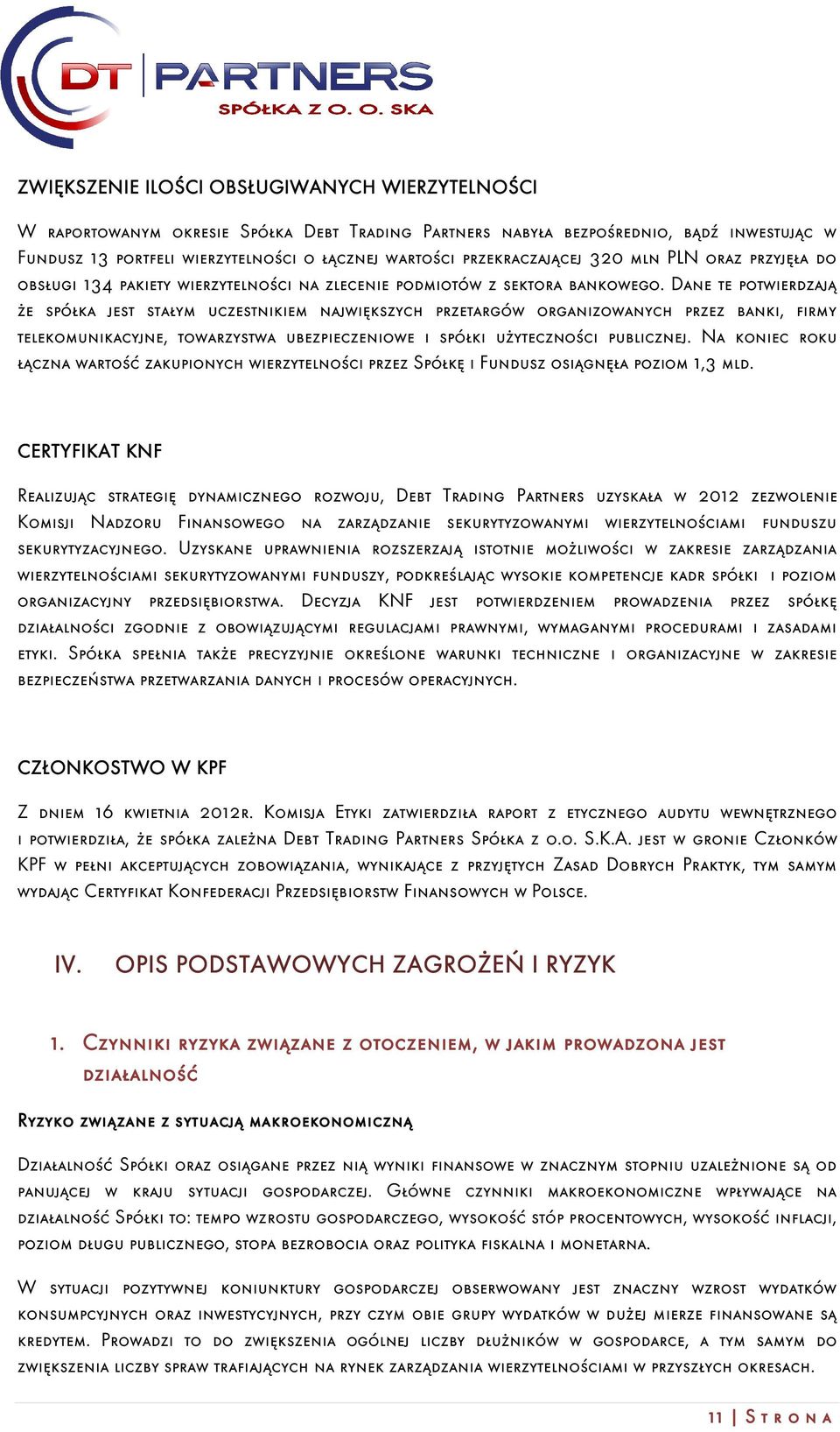 Dane te potwierdzają że spółka jest stałym uczestnikiem największych przetargów organizowanych przez banki, firmy telekomunikacyjne, towarzystwa ubezpieczeniowe i spółki użyteczności publicznej.