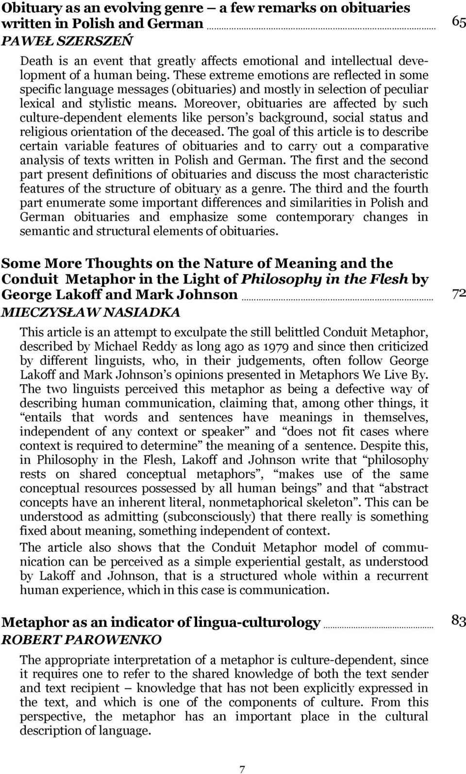 Moreover, obituaries are affected by such culture-dependent elements like person s background, social status and religious orientation of the deceased.