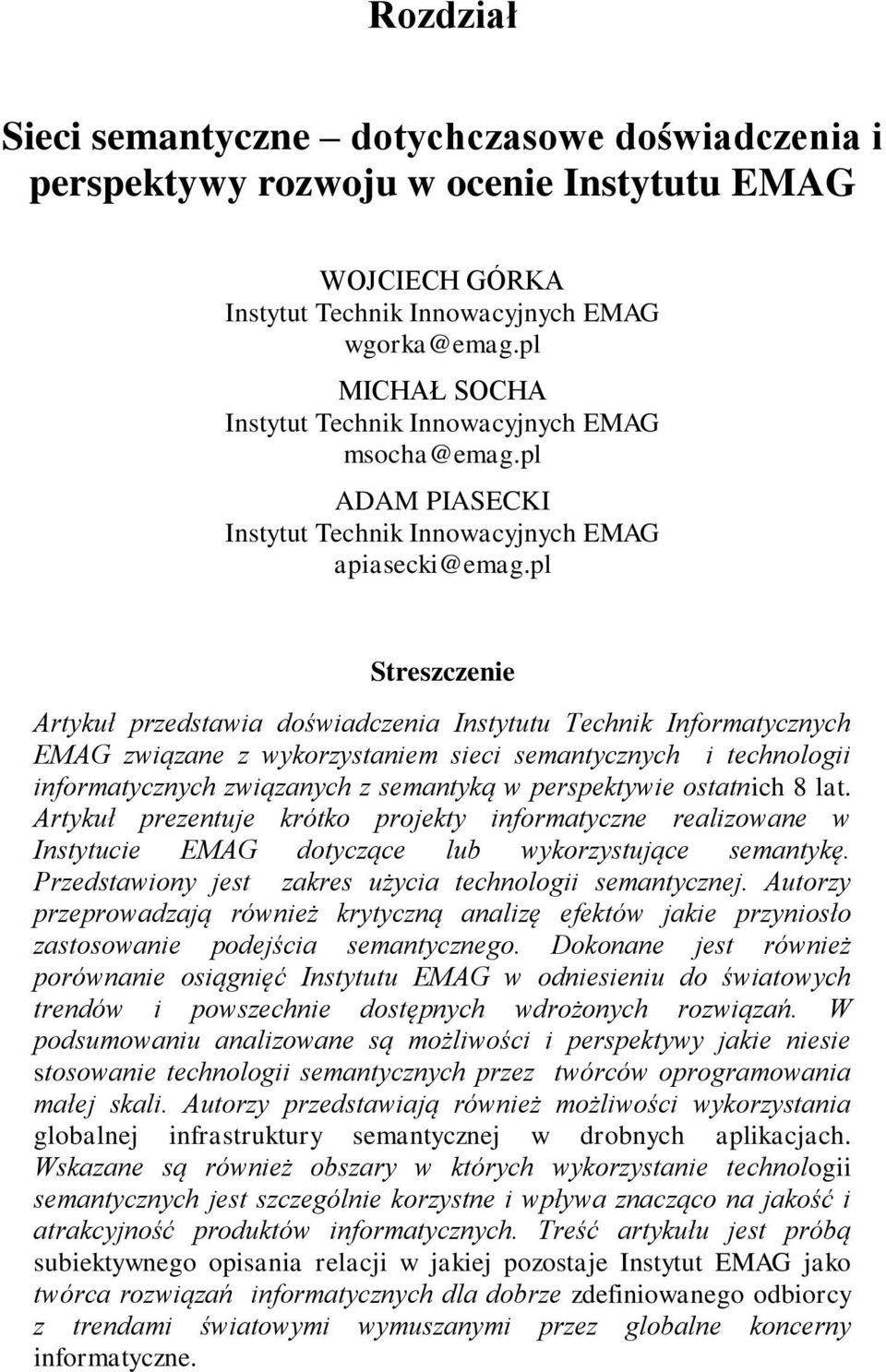 pl Streszczenie Artykuł przedstawia doświadczenia Instytutu Technik Informatycznych EMAG związane z wykorzystaniem sieci semantycznych i technologii informatycznych związanych z semantyką w