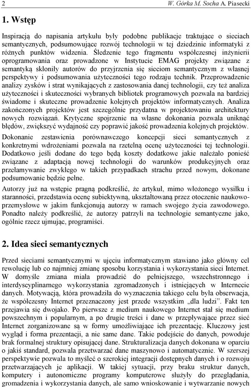 Śledzenie tego fragmentu współczesnej inżynierii oprogramowania oraz prowadzone w Instytucie EMAG projekty związane z semantyką skłoniły autorów do przyjrzenia się sieciom semantycznym z własnej