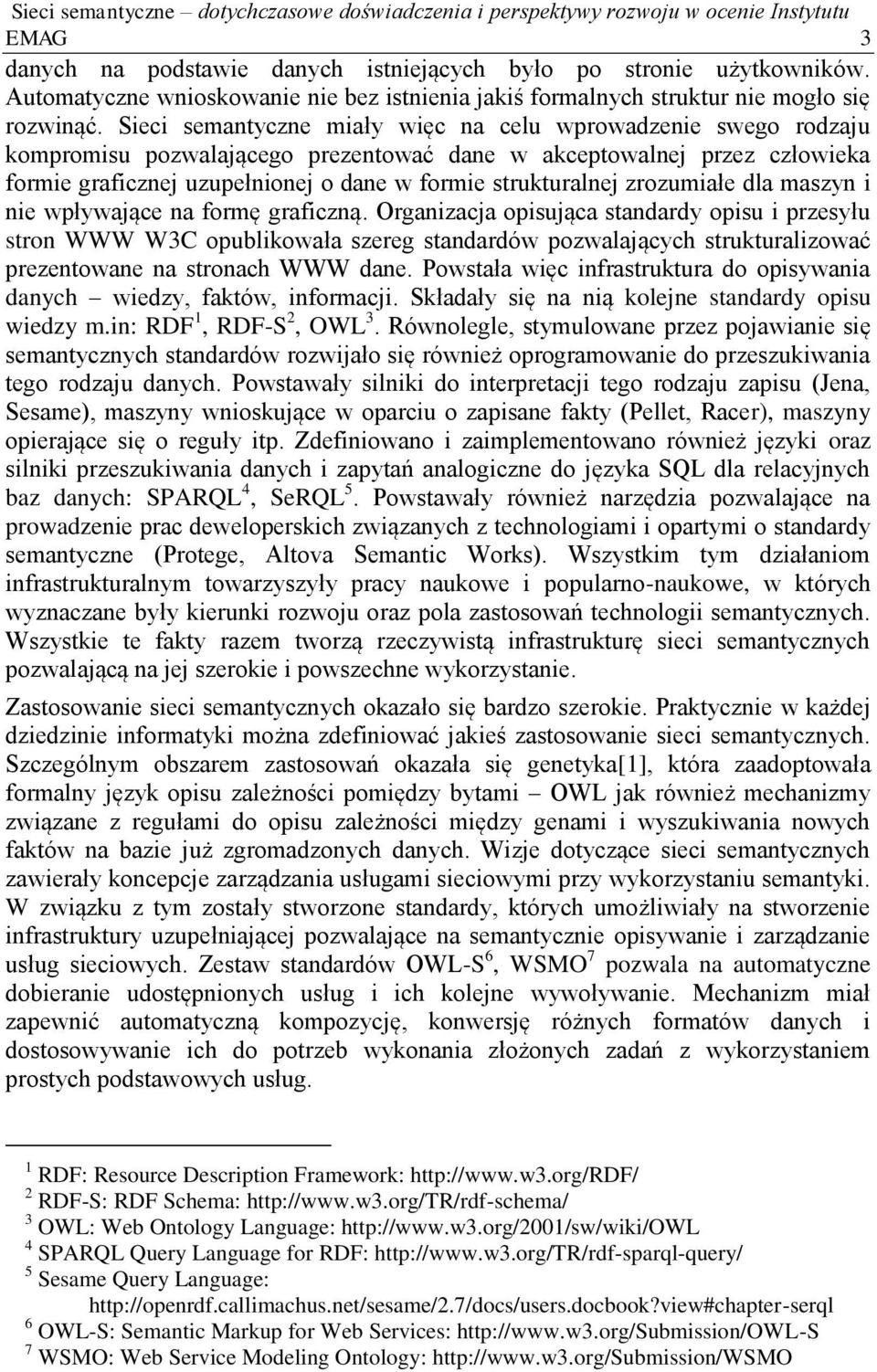 Sieci semantyczne miały więc na celu wprowadzenie swego rodzaju kompromisu pozwalającego prezentować dane w akceptowalnej przez człowieka formie graficznej uzupełnionej o dane w formie strukturalnej