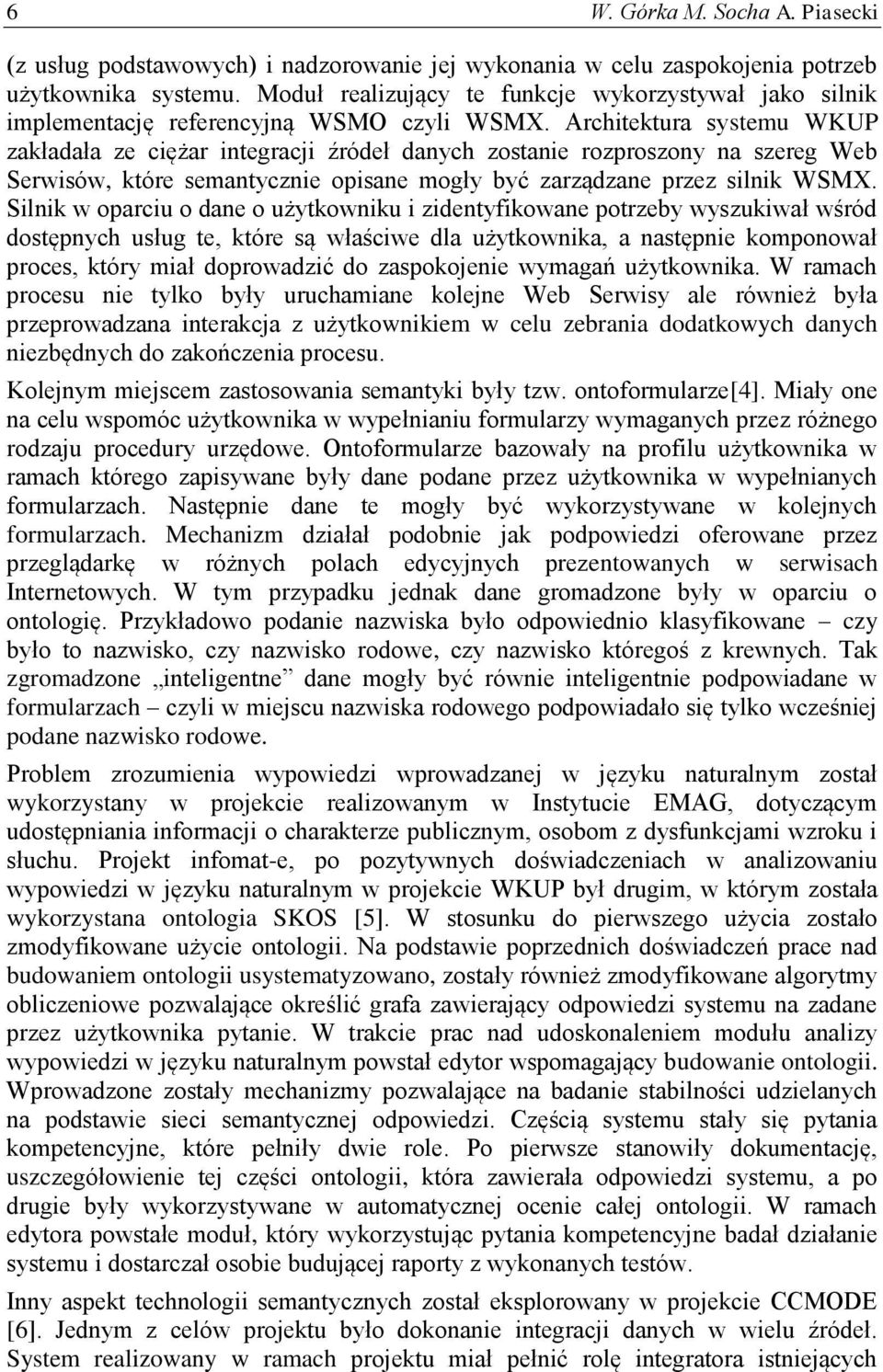 Architektura systemu WKUP zakładała ze ciężar integracji źródeł danych zostanie rozproszony na szereg Web Serwisów, które semantycznie opisane mogły być zarządzane przez silnik WSMX.