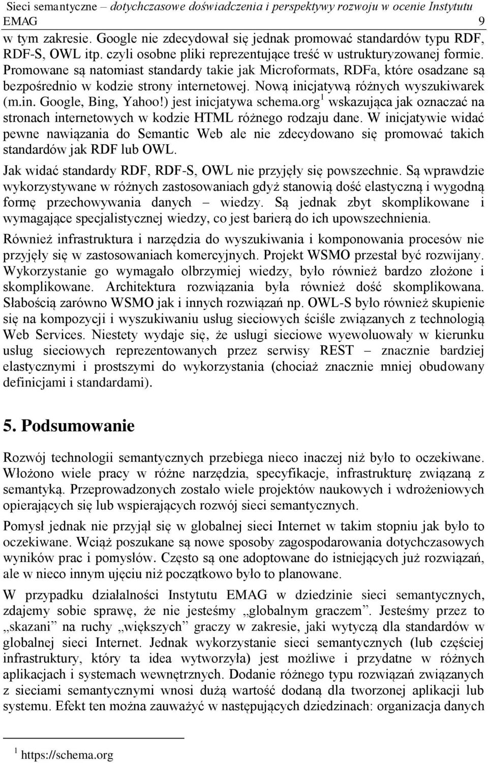 Nową inicjatywą różnych wyszukiwarek (m.in. Google, Bing, Yahoo!) jest inicjatywa schema.org 1 wskazująca jak oznaczać na stronach internetowych w kodzie HTML różnego rodzaju dane.