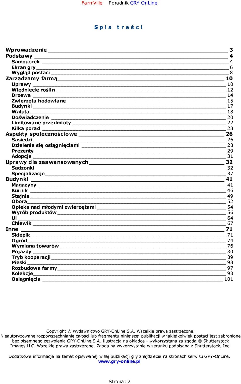 Budynki 41 Magazyny 41 Kurnik 46 Stajnia 49 Obora 52 Opieka nad młodymi zwierzętami 54 Wyrób produktów 56 Ul 64 Chlewik 67 Inne 71 Sklepik 71 Ogród 74 Wymiana towarów 76 Pojazdy 80 Tryb kooperacji 89